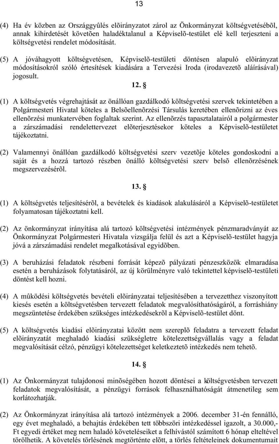 (1) A költségvetés végrehajtását az önállóan gazdálkodó költségvetési szervek tekintetében a Polgármesteri Hivatal köteles a Belsõellenõrzési Társulás keretében ellenõrizni az éves ellenõrzési