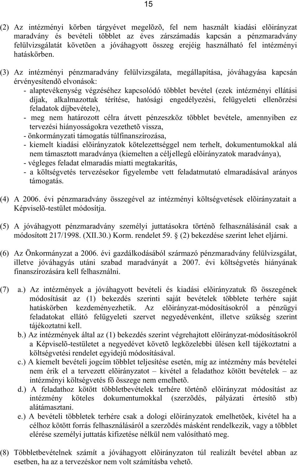 (3) Az intézményi pénzmaradvány felülvizsgálata, megállapítása, jóváhagyása kapcsán érvényesítendõ elvonások: - alaptevékenység végzéséhez kapcsolódó többlet bevétel (ezek intézményi ellátási díjak,