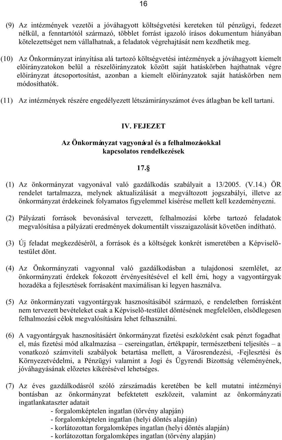 (10) Az Önkormányzat irányítása alá tartozó költségvetési intézmények a jóváhagyott kiemelt elõirányzatokon belül a részelõirányzatok között saját hatáskörben hajthatnak végre elõirányzat