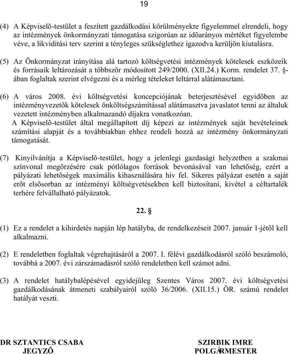 (5) Az Önkormányzat irányítása alá tartozó költségvetési intézmények kötelesek eszközeik és forrásaik leltározását a többször módosított 249/2000. (XII.24.) Korm. rendelet 37.