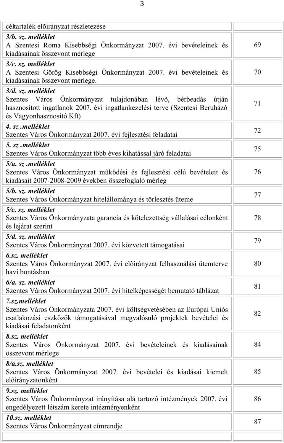 évi ingatlankezelési terve (Szentesi Beruházó és Vagyonhasznosító Kft) 4. sz.melléklet Szentes Város Önkormányzat 2007. évi fejlesztési feladatai 5. sz.melléklet Szentes Város Önkormányzat több éves kihatással járó feladatai 5/a.