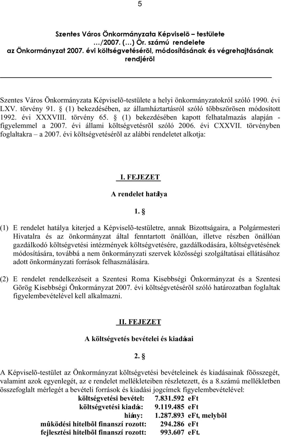 (1) bekezdésében, az államháztartásról szóló többszörösen módosított 1992. évi XXXVIII. törvény 65. (1) bekezdésében kapott felhatalmazás alapján - figyelemmel a 2007.