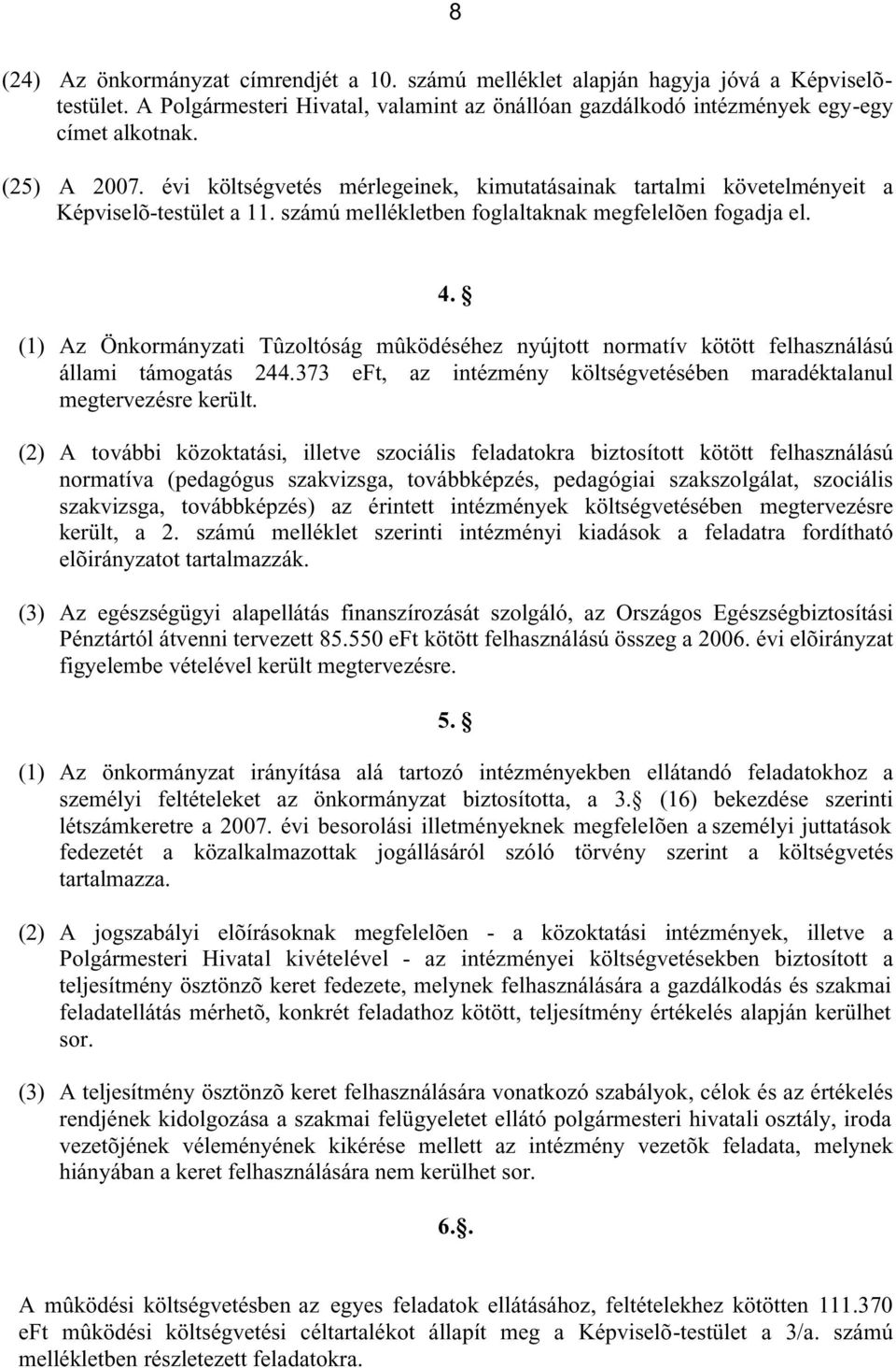 (1) Az Önkormányzati Tûzoltóság mûködéséhez nyújtott normatív kötött felhasználású állami támogatás 244.373 eft, az intézmény költségvetésében maradéktalanul megtervezésre került.