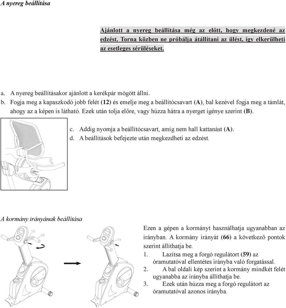 Ezek után tolja előre, vagy húzza hátra a nyerget igénye szerint (B). c. Addig nyomja a beállítócsavart, amíg nem hall kattanást (A). d. A beállítások befejezte után megkezdheti az edzést.