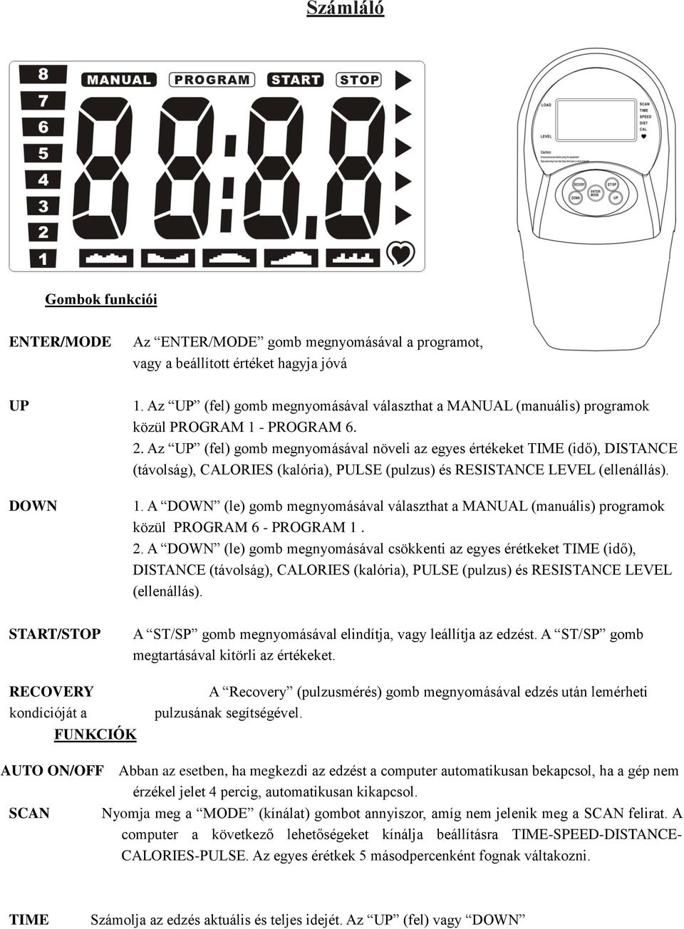 Az UP (fel) gomb megnyomásával növeli az egyes értékeket TIME (idő), DISTANCE (távolság), CALORIES (kalória), PULSE (pulzus) és RESISTANCE LEVEL (ellenállás). 1.