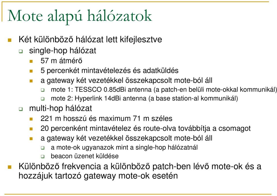 85dBi antenna (a patch-en belüli mote-okkal kommunikál) mote 2: Hyperlink 14dBi antenna (a base station-al kommunikál) multi-hop hálózat 221 m hosszú és maximum 71 m