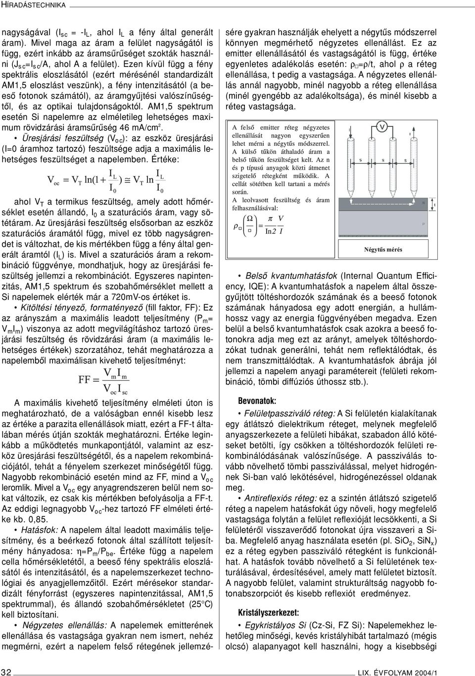 Ezen kívül függ a fény spektrális eloszlásától (ezért mérésénél standardizált AM1,5 eloszlást veszünk), a fény intenzitásától (a beesô fotonok számától), az áramgyûjtési valószínûségtôl, és az