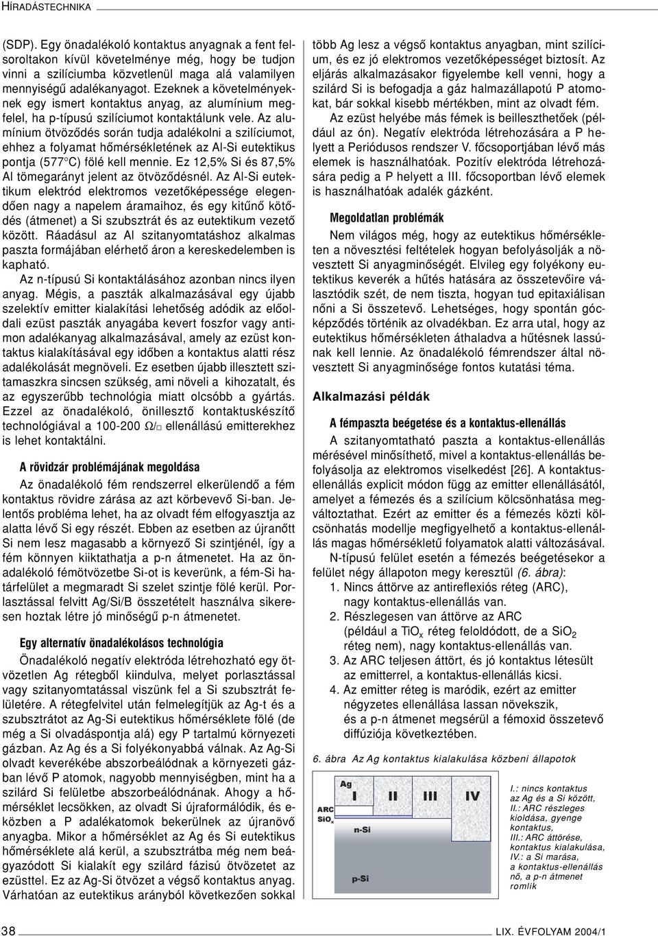 Az alumínium ötvözôdés során tudja adalékolni a szilíciumot, ehhez a folyamat hômérsékletének az Al-Si eutektikus pontja (577 C) fölé kell mennie.