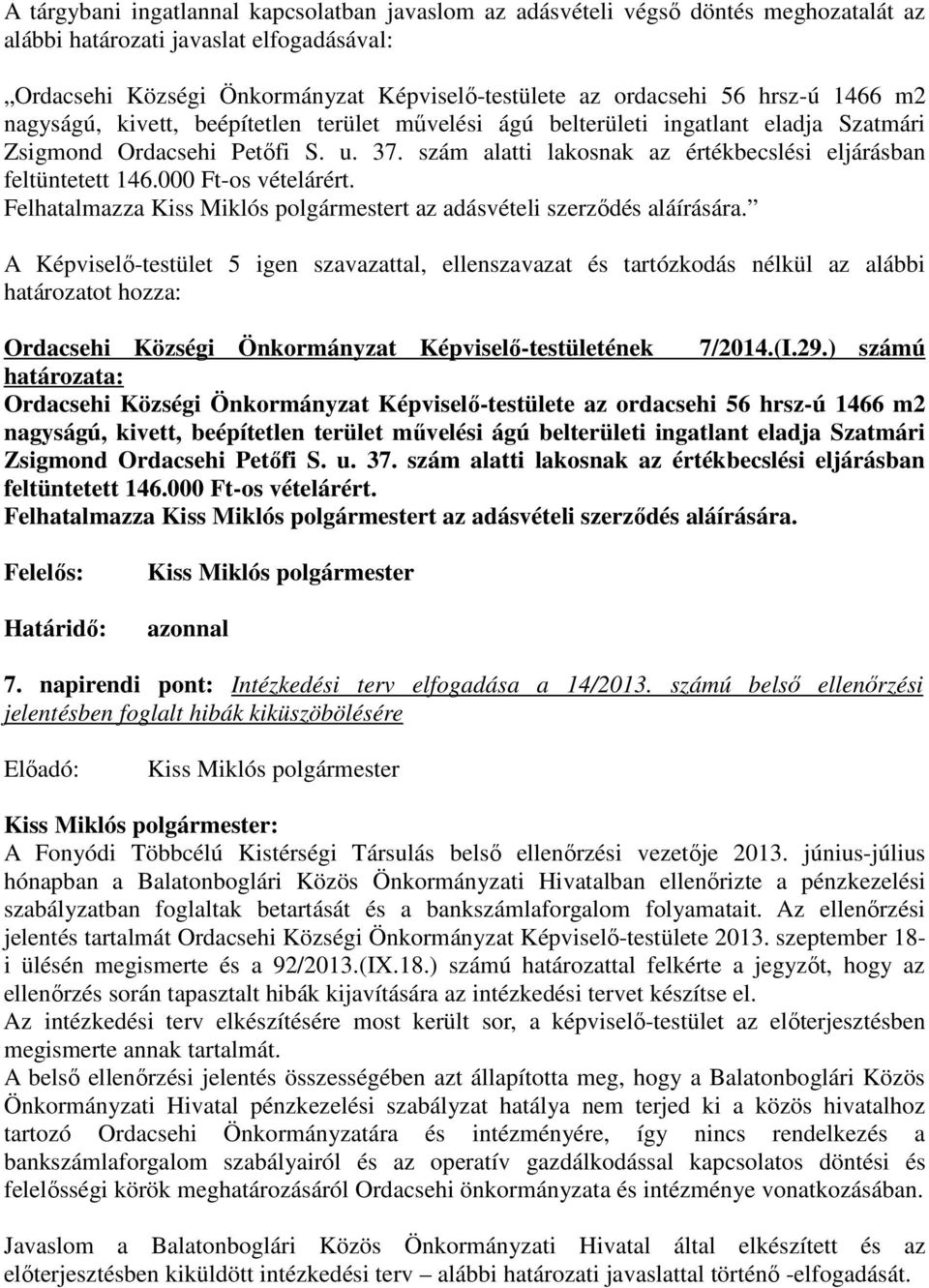 szám alatti lakosnak az értékbecslési eljárásban feltüntetett 146.000 Ft-os vételárért. Felhatalmazza Kiss Miklós polgármestert az adásvételi szerződés aláírására.