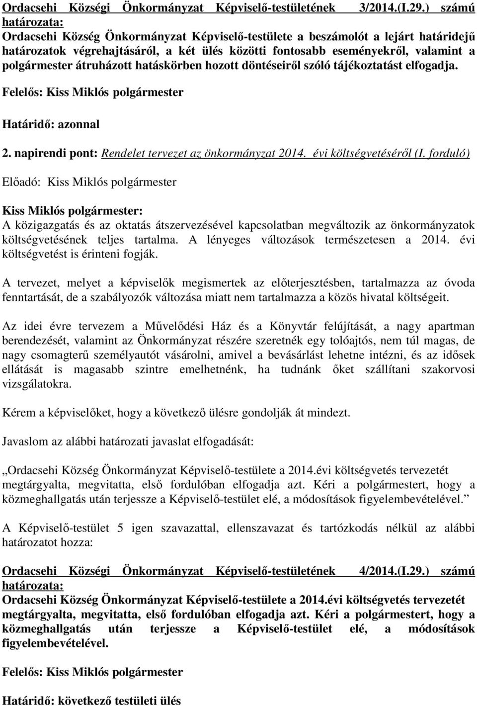 hatáskörben hozott döntéseiről szóló tájékoztatást elfogadja. Felelős: Kiss Miklós polgármester Határidő: azonnal 2. napirendi pont: Rendelet tervezet az önkormányzat 2014. évi költségvetéséről (I.