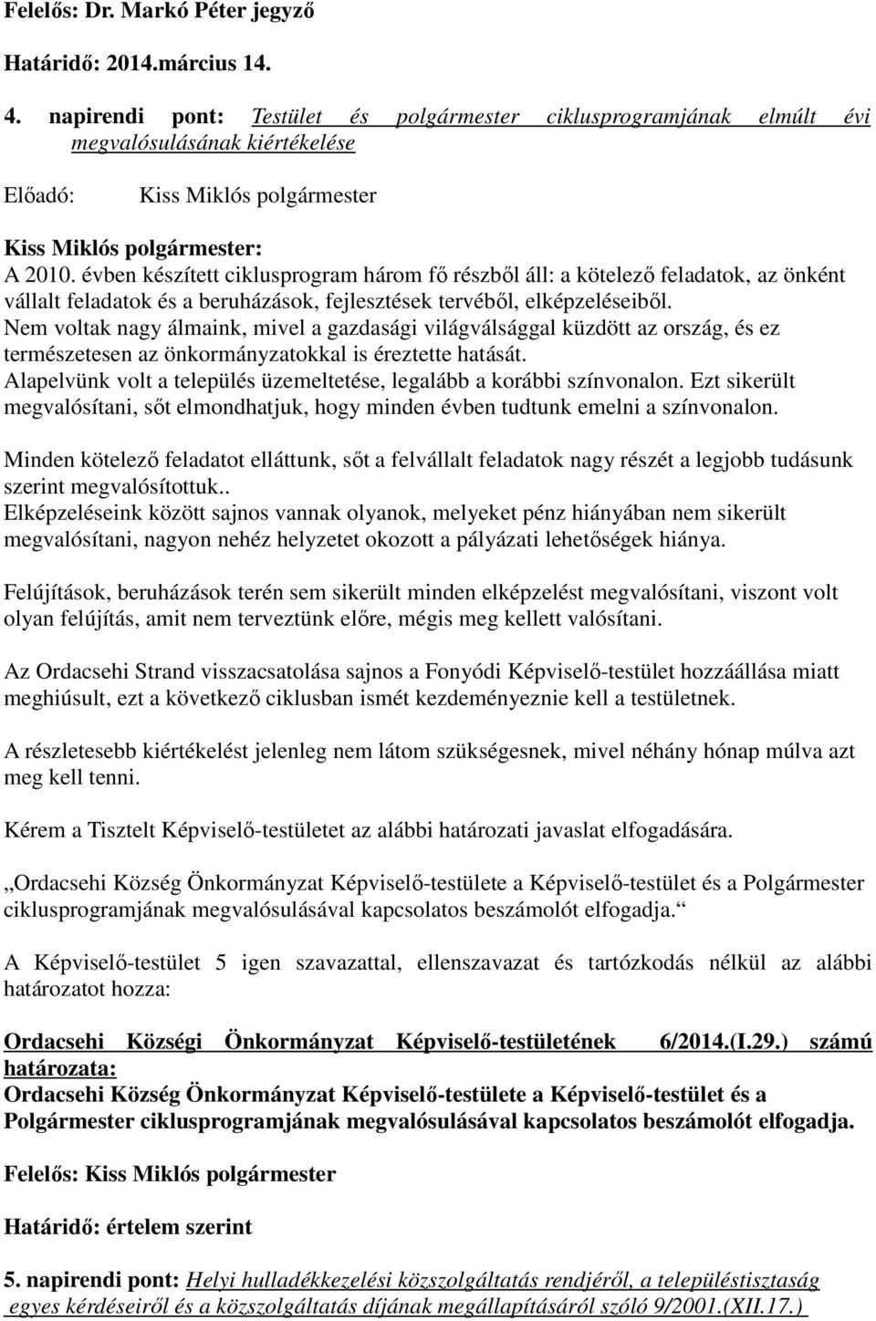 évben készített ciklusprogram három fő részből áll: a kötelező feladatok, az önként vállalt feladatok és a beruházások, fejlesztések tervéből, elképzeléseiből.