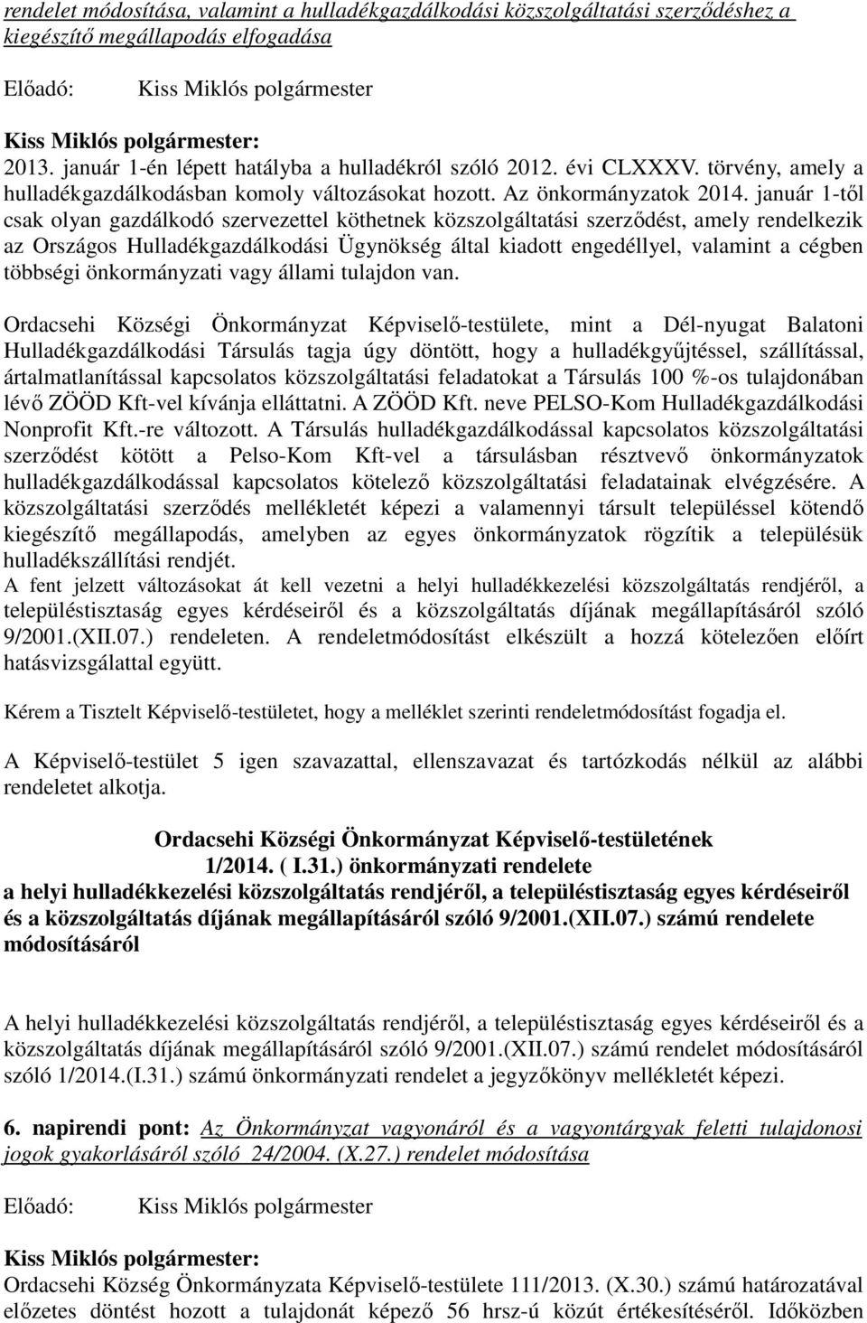 január 1-től csak olyan gazdálkodó szervezettel köthetnek közszolgáltatási szerződést, amely rendelkezik az Országos Hulladékgazdálkodási Ügynökség által kiadott engedéllyel, valamint a cégben