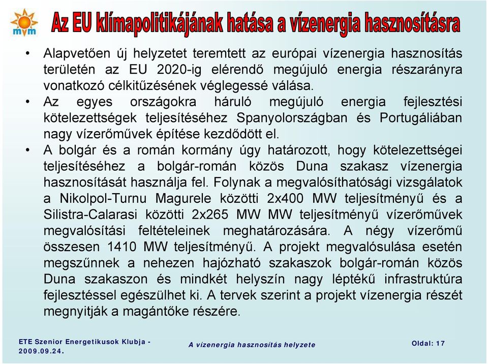 A bolgár és a román kormány úgy határozott, hogy kötelezettségei teljesítéséhez a bolgár-román közös Duna szakasz vízenergia hasznosítását használja fel.