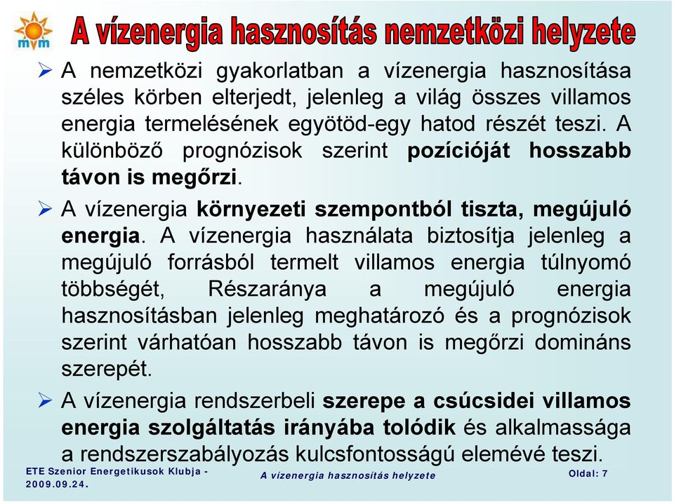 A vízenergia használata biztosítja jelenleg a megújuló forrásból termelt villamos energia túlnyomó többségét, Részaránya a megújuló energia hasznosításban jelenleg meghatározó és a