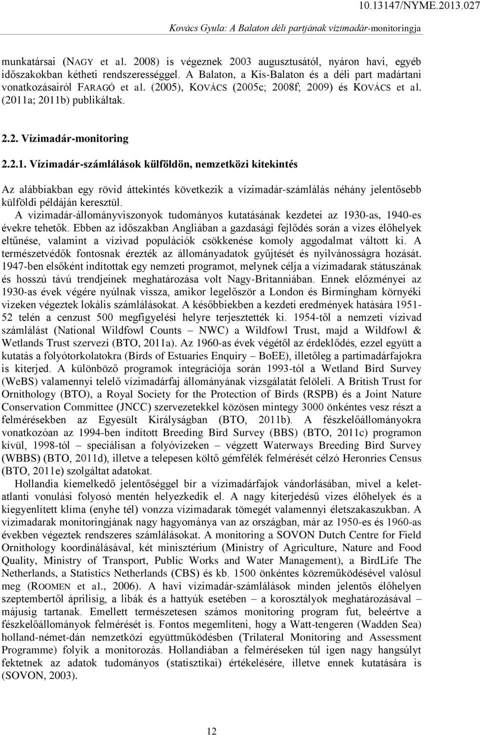 a; 2011b) publikáltak. 2.2. Vízimadár-monitoring 2.2.1. Vízimadár-számlálások külföldön, nemzetközi kitekintés Az alábbiakban egy rövid áttekintés következik a vízimadár-számlálás néhány jelentősebb külföldi példáján keresztül.