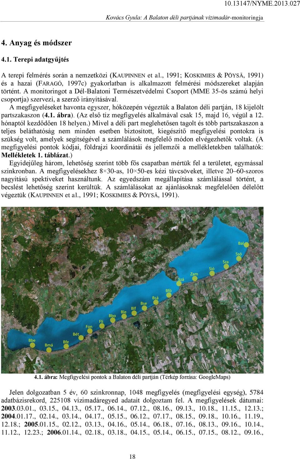 A monitoringot a Dél-Balatoni Természetvédelmi Csoport (MME 35-ös számú helyi csoportja) szervezi, a szerző irányításával.