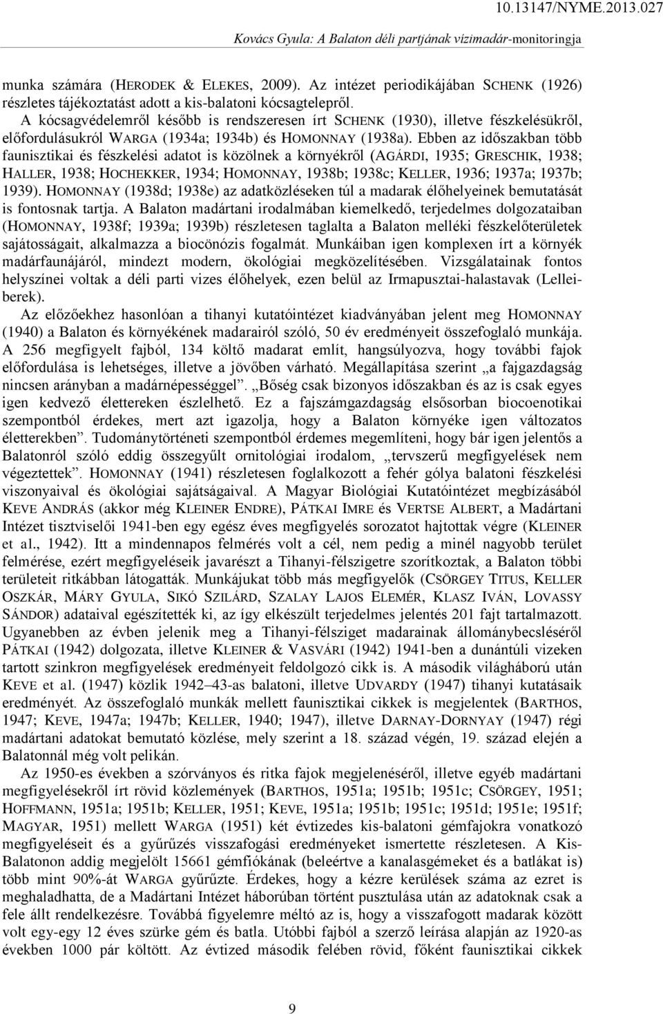 Ebben az időszakban több faunisztikai és fészkelési adatot is közölnek a környékről (AGÁRDI, 1935; GRESCHIK, 1938; HALLER, 1938; HOCHEKKER, 1934; HOMONNAY, 1938b; 1938c; KELLER, 1936; 1937a; 1937b;