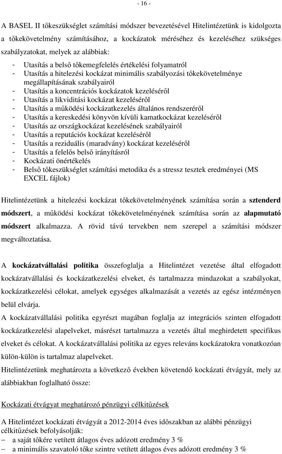 kockázatok kezeléséről - Utasítás a likviditási kockázat kezeléséről - Utasítás a működési kockázatkezelés általános rendszeréről - Utasítás a kereskedési könyvön kívüli kamatkockázat kezeléséről -