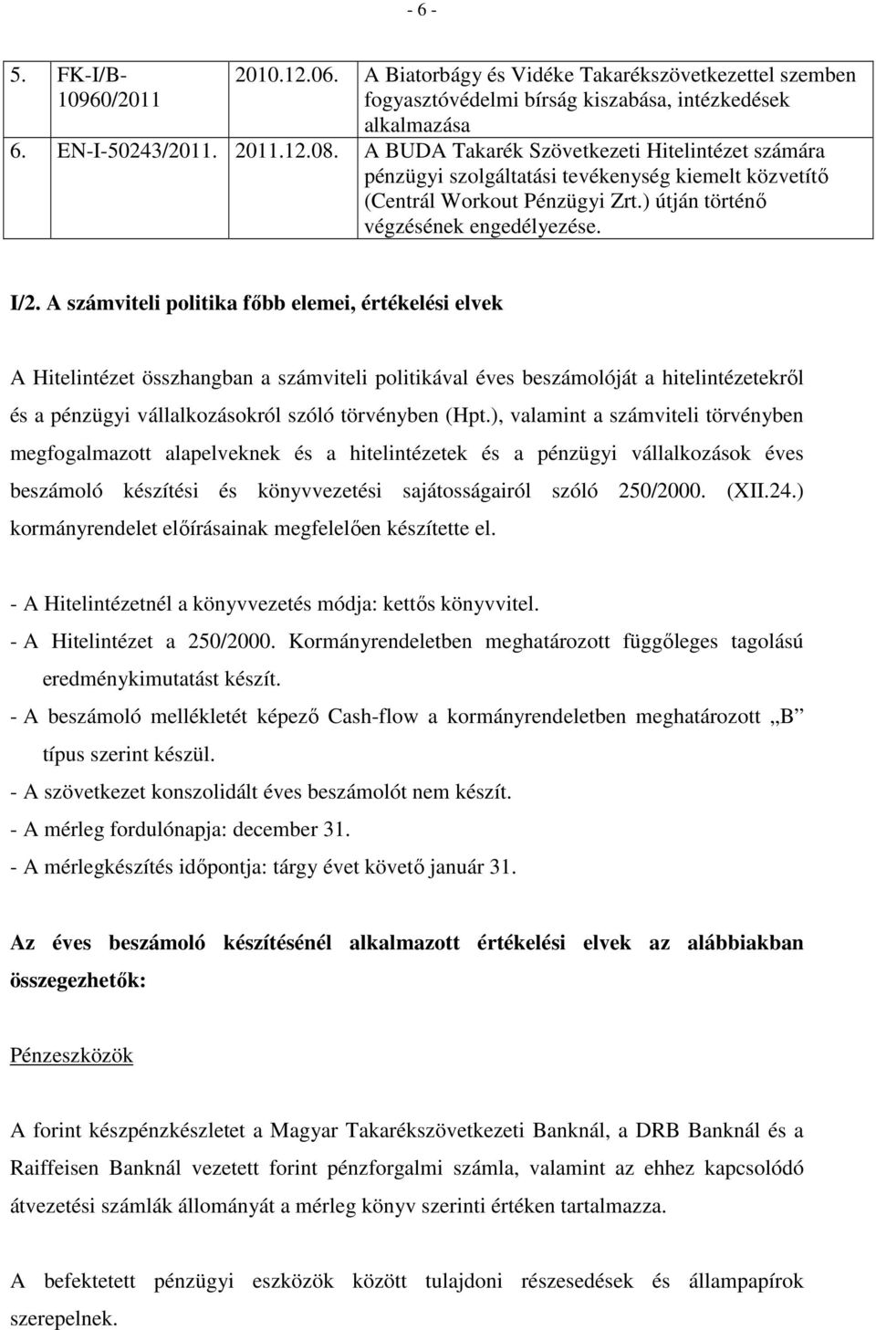 A számviteli politika főbb elemei, értékelési elvek A Hitelintézet összhangban a számviteli politikával éves beszámolóját a hitelintézetekről és a pénzügyi vállalkozásokról szóló törvényben (Hpt.