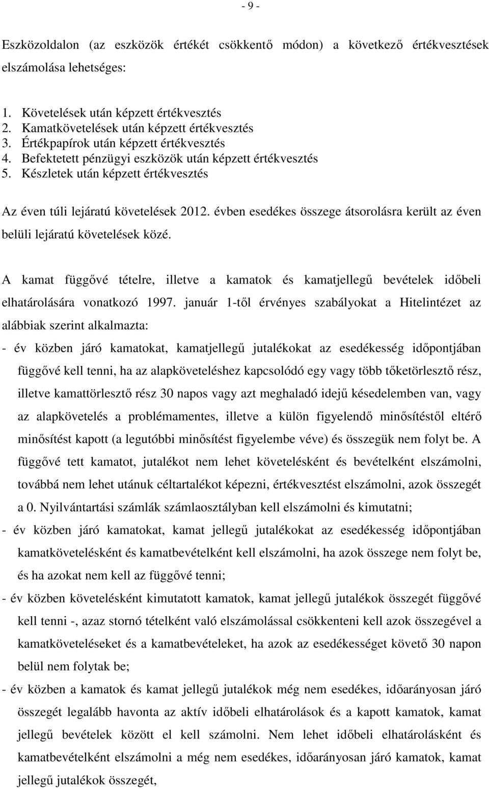 évben esedékes összege átsorolásra került az éven belüli lejáratú követelések közé. A kamat függővé tételre, illetve a kamatok és kamatjellegű bevételek időbeli elhatárolására vonatkozó 1997.