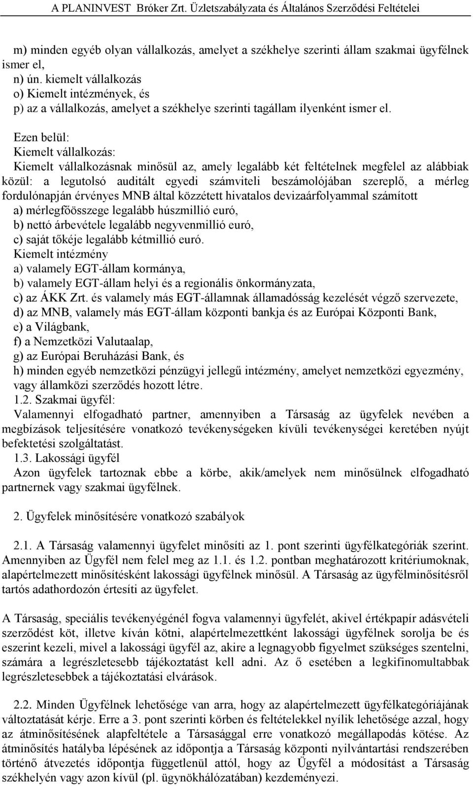 Ezen belül: Kiemelt vállalkozás: Kiemelt vállalkozásnak minősül az, amely legalább két feltételnek megfelel az alábbiak közül: a legutolsó auditált egyedi számviteli beszámolójában szereplő, a mérleg