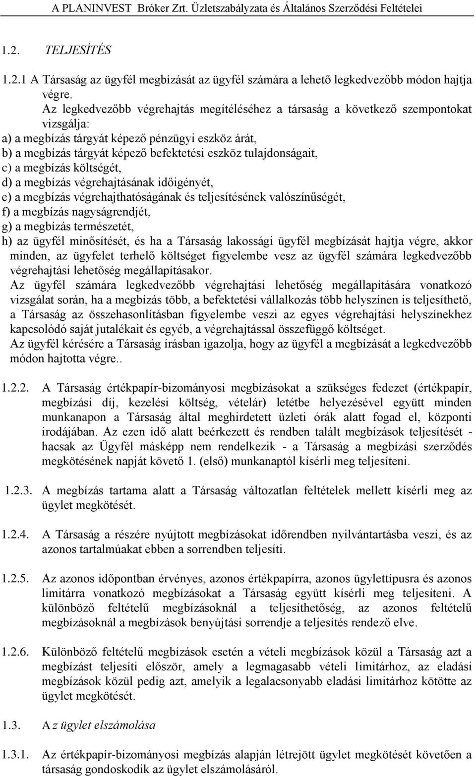 tulajdonságait, c) a megbízás költségét, d) a megbízás végrehajtásának időigényét, e) a megbízás végrehajthatóságának és teljesítésének valószínűségét, f) a megbízás nagyságrendjét, g) a megbízás