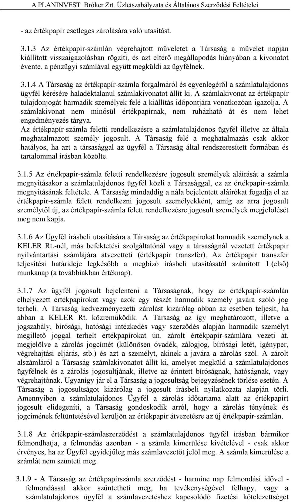 megküldi az ügyfélnek. 3.1.4 A Társaság az értékpapír-számla forgalmáról és egyenlegéről a számlatulajdonos ügyfél kérésére haladéktalanul számlakivonatot állít ki.