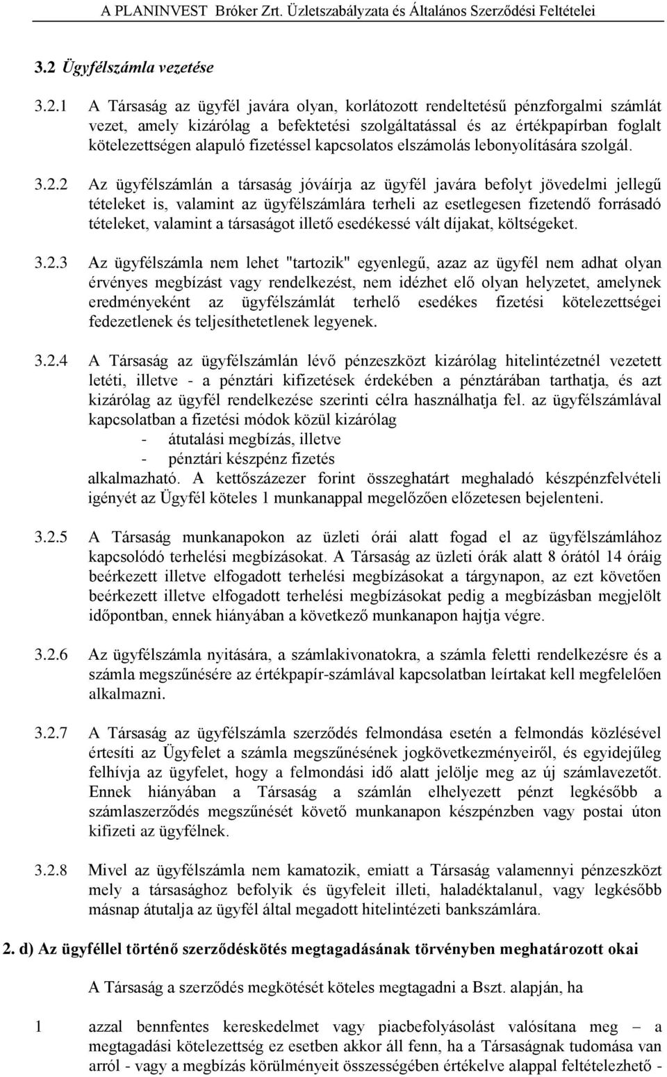 1 A Társaság az ügyfél javára olyan, korlátozott rendeltetésű pénzforgalmi számlát vezet, amely kizárólag a befektetési szolgáltatással és az értékpapírban foglalt kötelezettségen alapuló fizetéssel