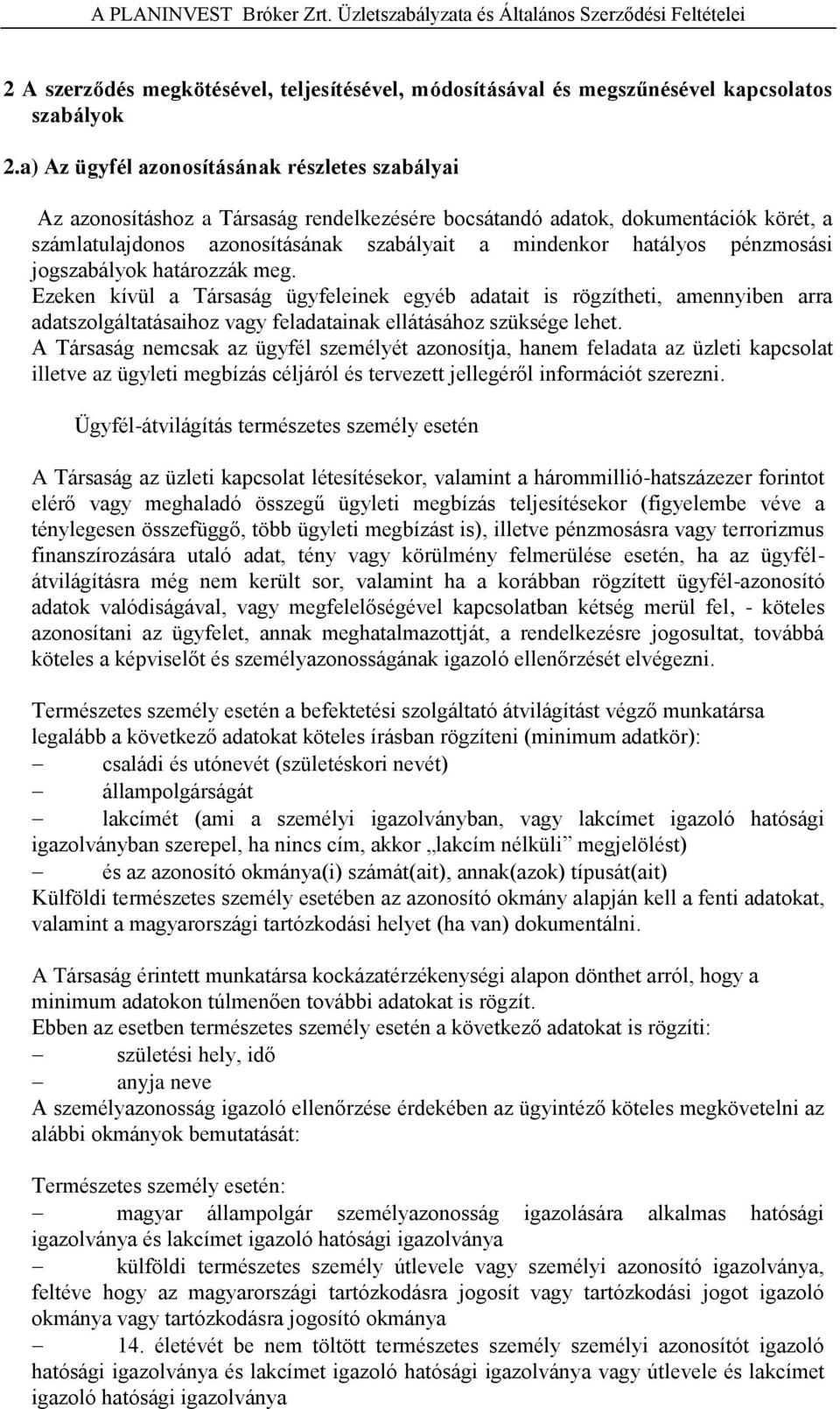 pénzmosási jogszabályok határozzák meg. Ezeken kívül a Társaság ügyfeleinek egyéb adatait is rögzítheti, amennyiben arra adatszolgáltatásaihoz vagy feladatainak ellátásához szüksége lehet.