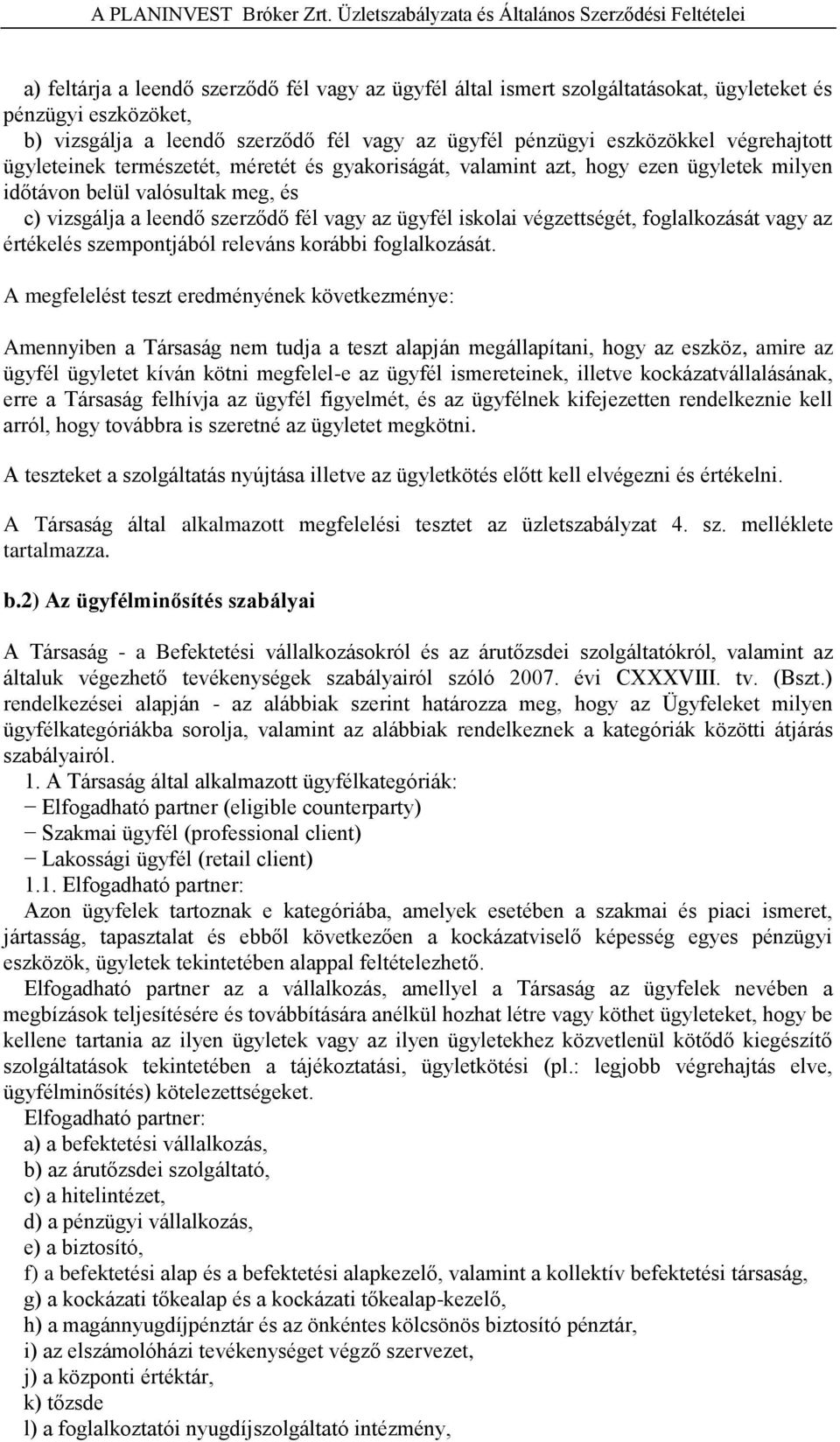 fél vagy az ügyfél pénzügyi eszközökkel végrehajtott ügyleteinek természetét, méretét és gyakoriságát, valamint azt, hogy ezen ügyletek milyen időtávon belül valósultak meg, és c) vizsgálja a leendő