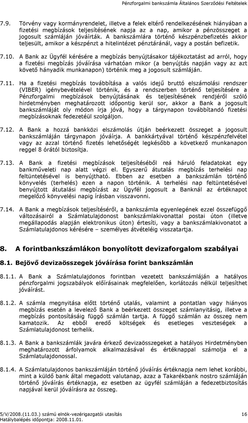 A Bank az Ügyfél kérésére a megbízás benyújtásakor tájékoztatást ad arról, hogy a fizetési megbízás jóváírása várhatóan mikor (a benyújtás napján vagy az azt követı hányadik munkanapon) történik meg