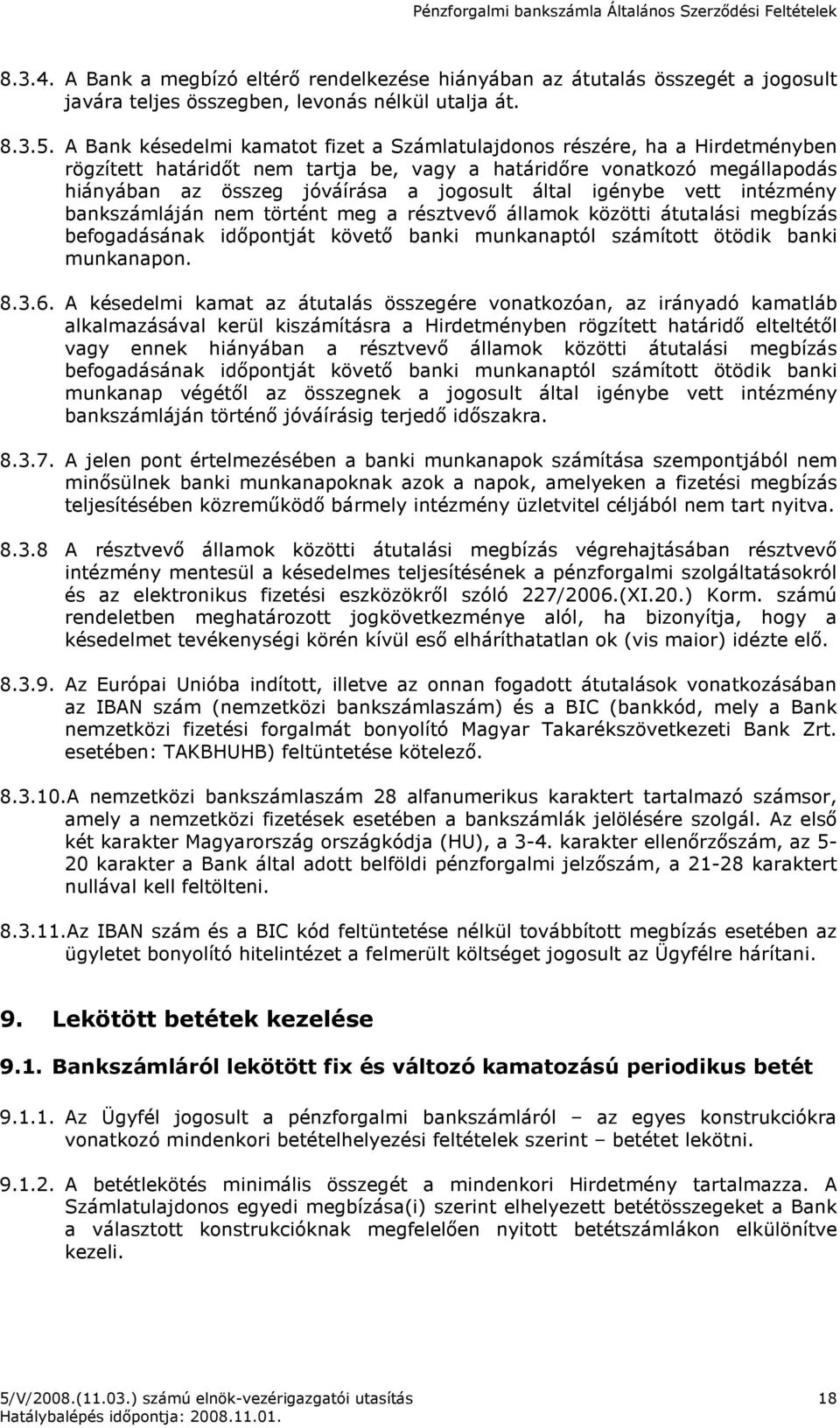 által igénybe vett intézmény bankszámláján nem történt meg a résztvevı államok közötti átutalási megbízás befogadásának idıpontját követı banki munkanaptól számított ötödik banki munkanapon. 8.3.6.