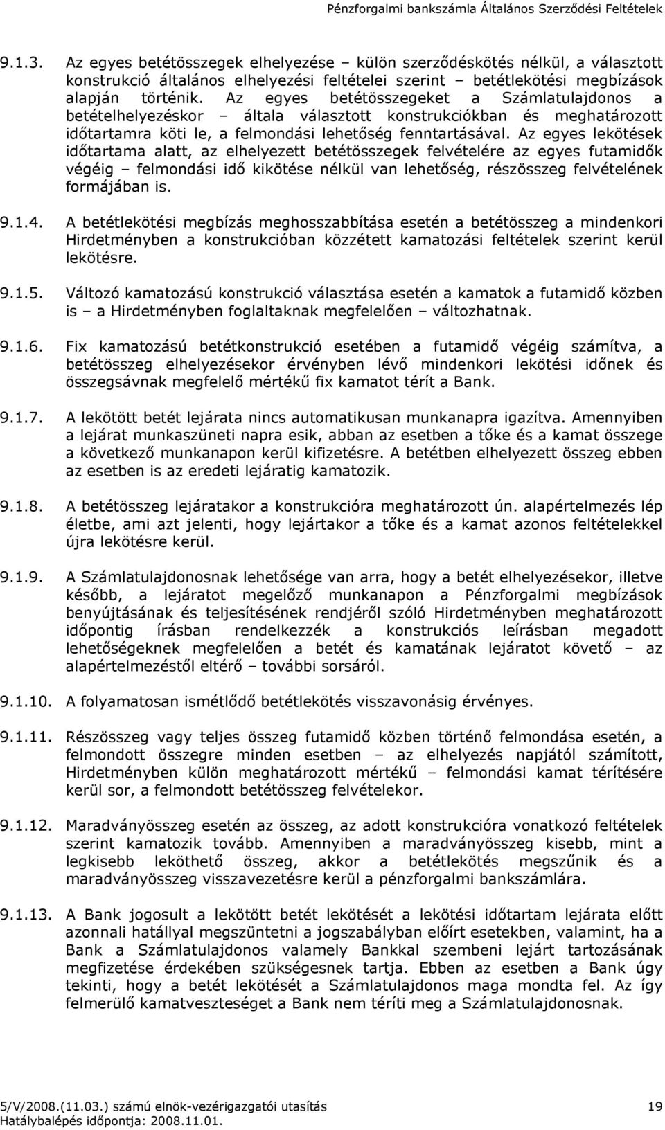 Az egyes lekötések idıtartama alatt, az elhelyezett betétösszegek felvételére az egyes futamidık végéig felmondási idı kikötése nélkül van lehetıség, részösszeg felvételének formájában is. 9.1.4.