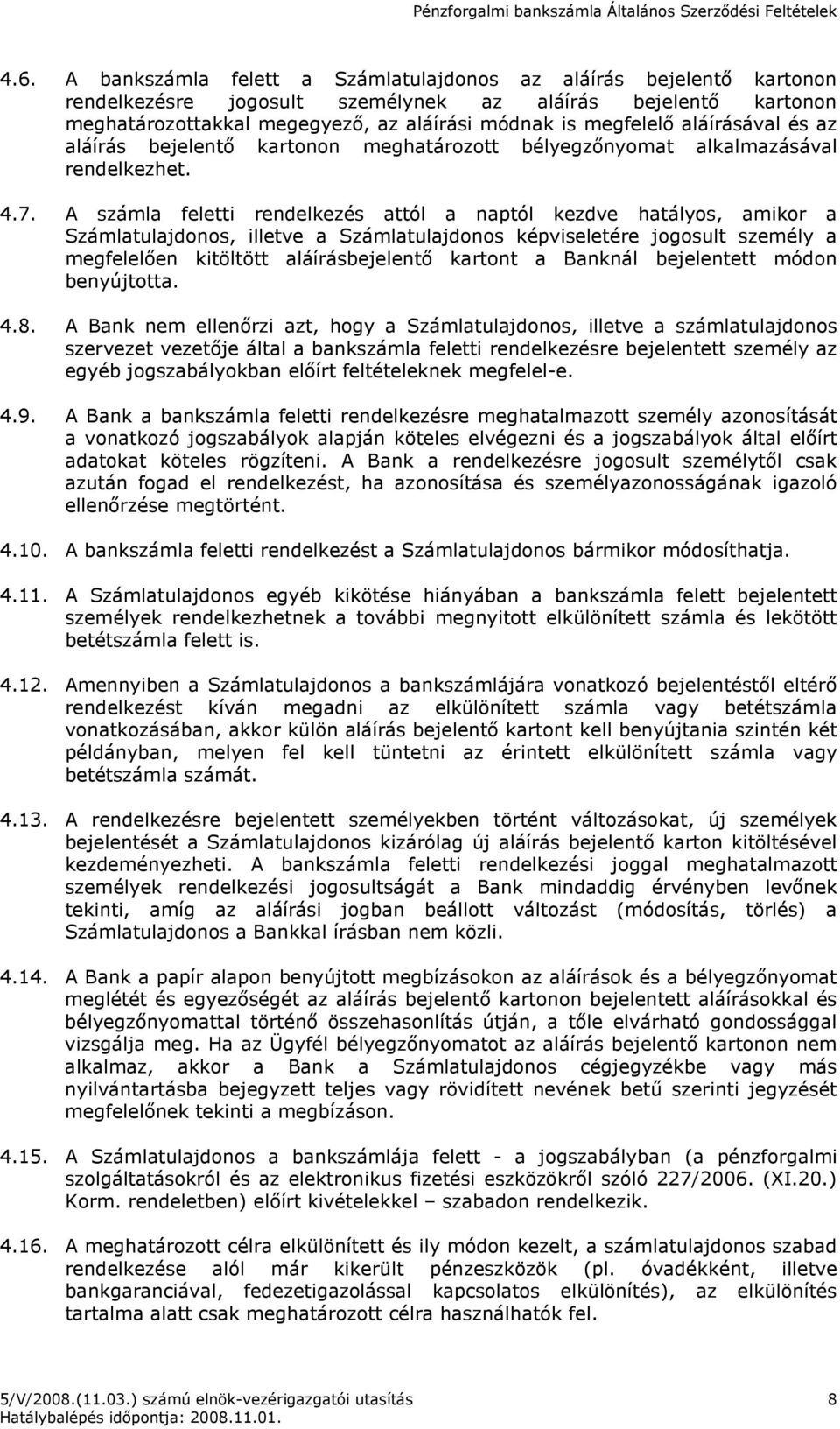 A számla feletti rendelkezés attól a naptól kezdve hatályos, amikor a Számlatulajdonos, illetve a Számlatulajdonos képviseletére jogosult személy a megfelelıen kitöltött aláírásbejelentı kartont a