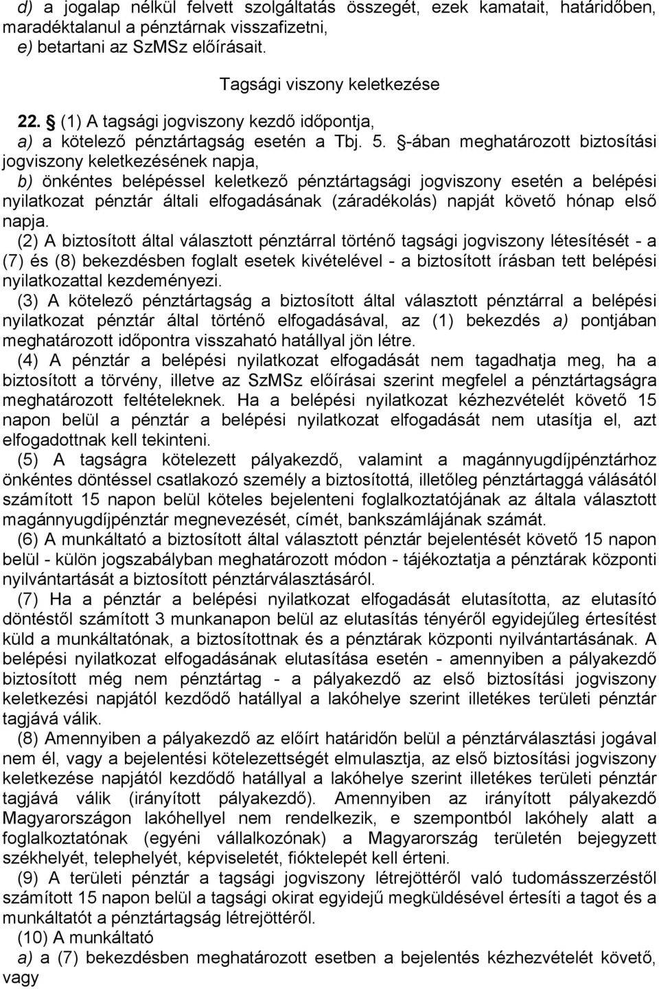 -ában meghatározott biztosítási jogviszony keletkezésének napja, b) önkéntes belépéssel keletkező pénztártagsági jogviszony esetén a belépési nyilatkozat pénztár általi elfogadásának (záradékolás)