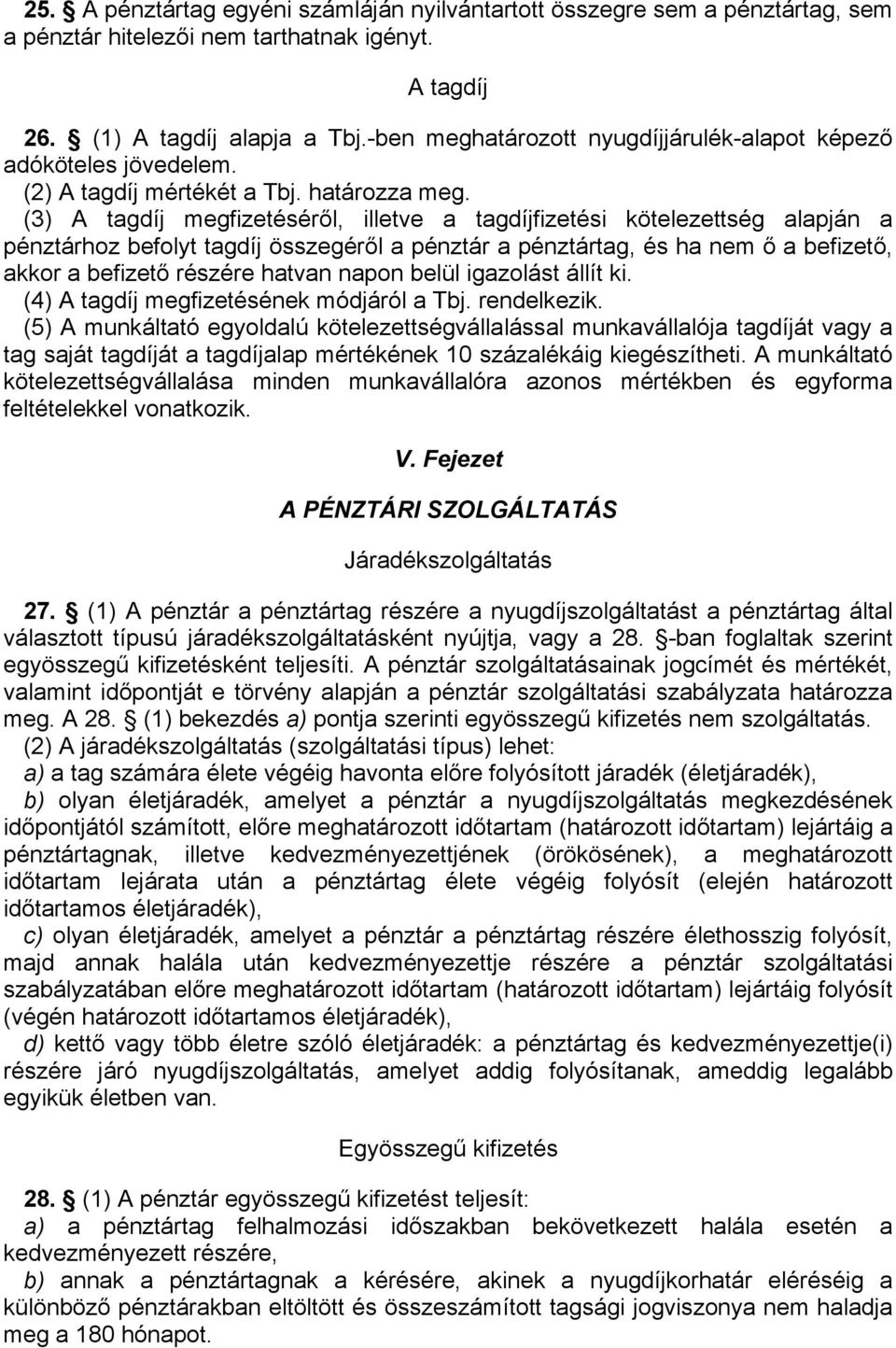 (3) A tagdíj megfizetéséről, illetve a tagdíjfizetési kötelezettség alapján a pénztárhoz befolyt tagdíj összegéről a pénztár a pénztártag, és ha nem ő a befizető, akkor a befizető részére hatvan