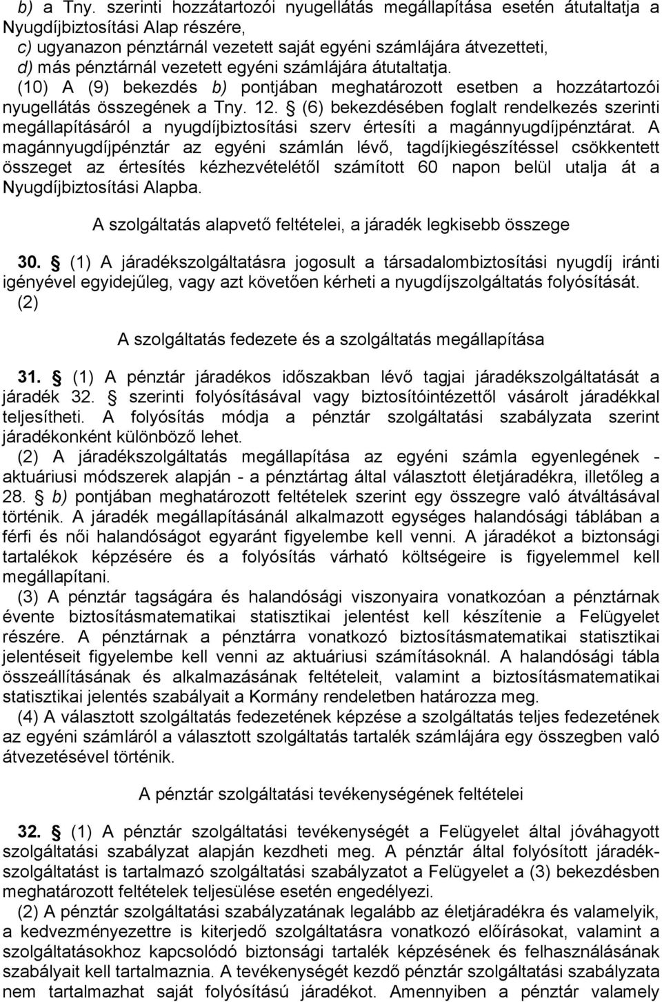 egyéni számlájára átutaltatja. (10) A (9) bekezdés b) pontjában meghatározott esetben a hozzátartozói nyugellátás összegének a Tny. 12.