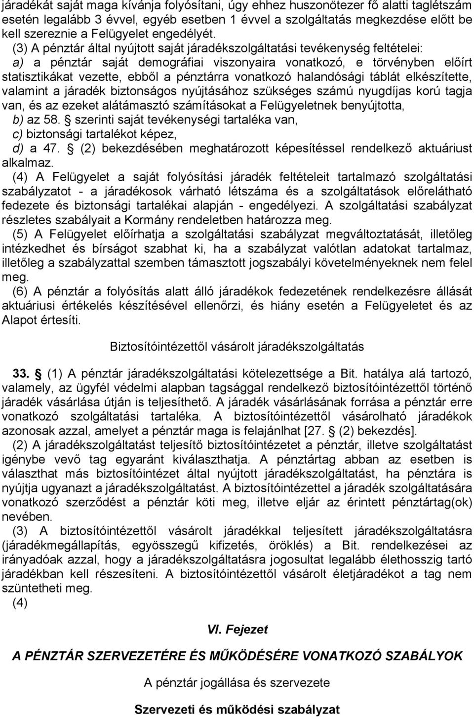 (3) A pénztár által nyújtott saját járadékszolgáltatási tevékenység feltételei: a) a pénztár saját demográfiai viszonyaira vonatkozó, e törvényben előírt statisztikákat vezette, ebből a pénztárra