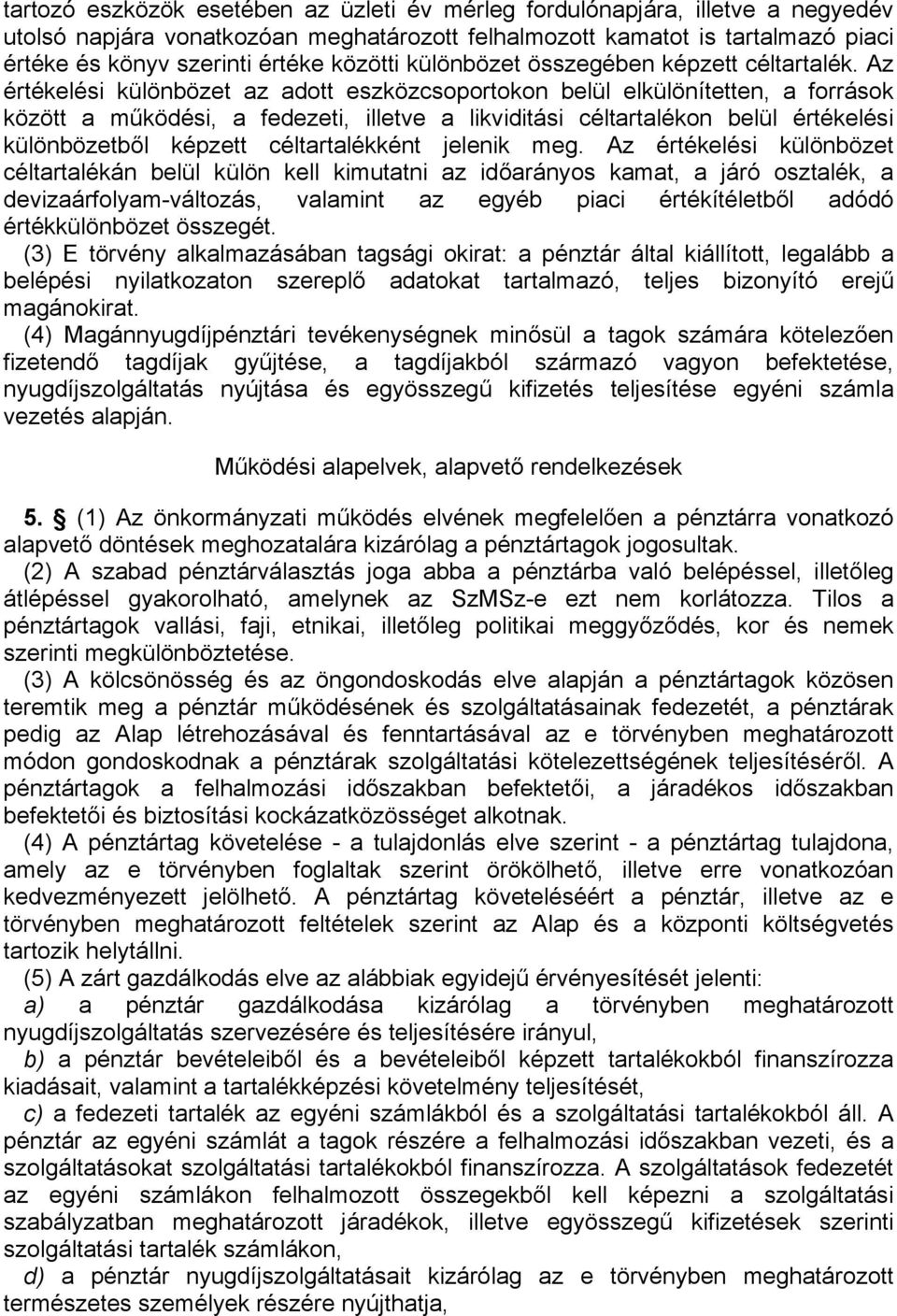 Az értékelési különbözet az adott eszközcsoportokon belül elkülönítetten, a források között a működési, a fedezeti, illetve a likviditási céltartalékon belül értékelési különbözetből képzett