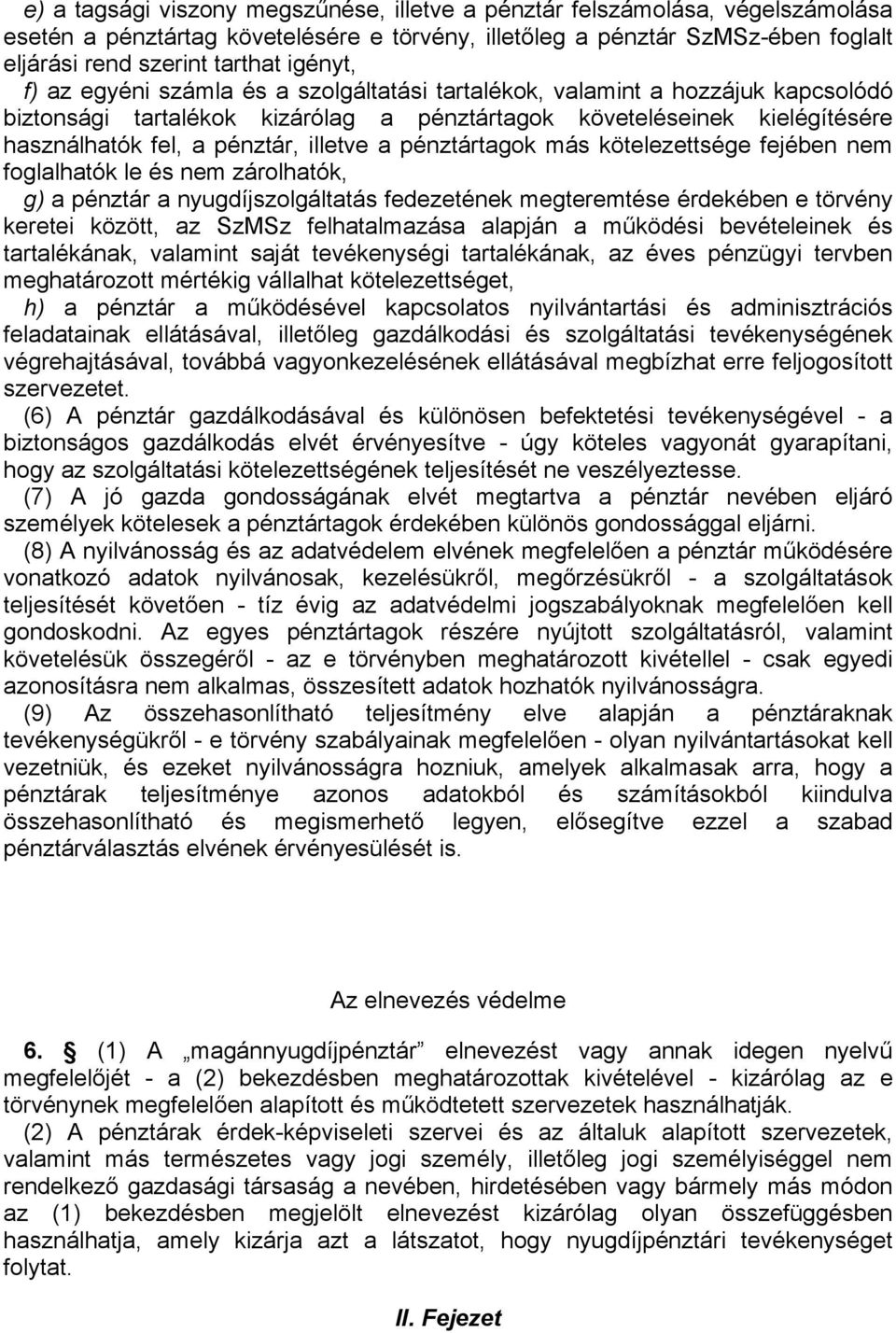 illetve a pénztártagok más kötelezettsége fejében nem foglalhatók le és nem zárolhatók, g) a pénztár a nyugdíjszolgáltatás fedezetének megteremtése érdekében e törvény keretei között, az SzMSz