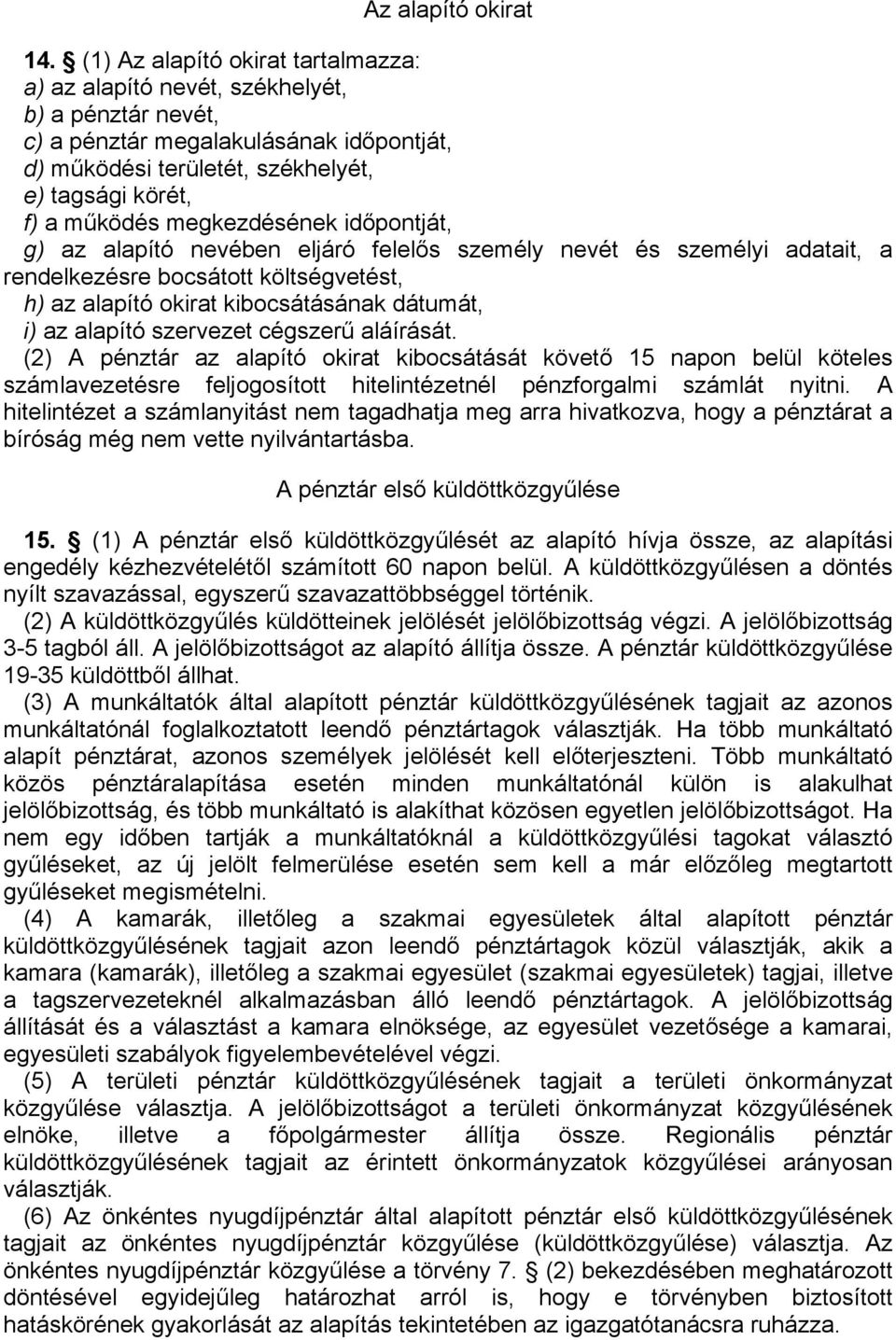 megkezdésének időpontját, g) az alapító nevében eljáró felelős személy nevét és személyi adatait, a rendelkezésre bocsátott költségvetést, h) az alapító okirat kibocsátásának dátumát, i) az alapító