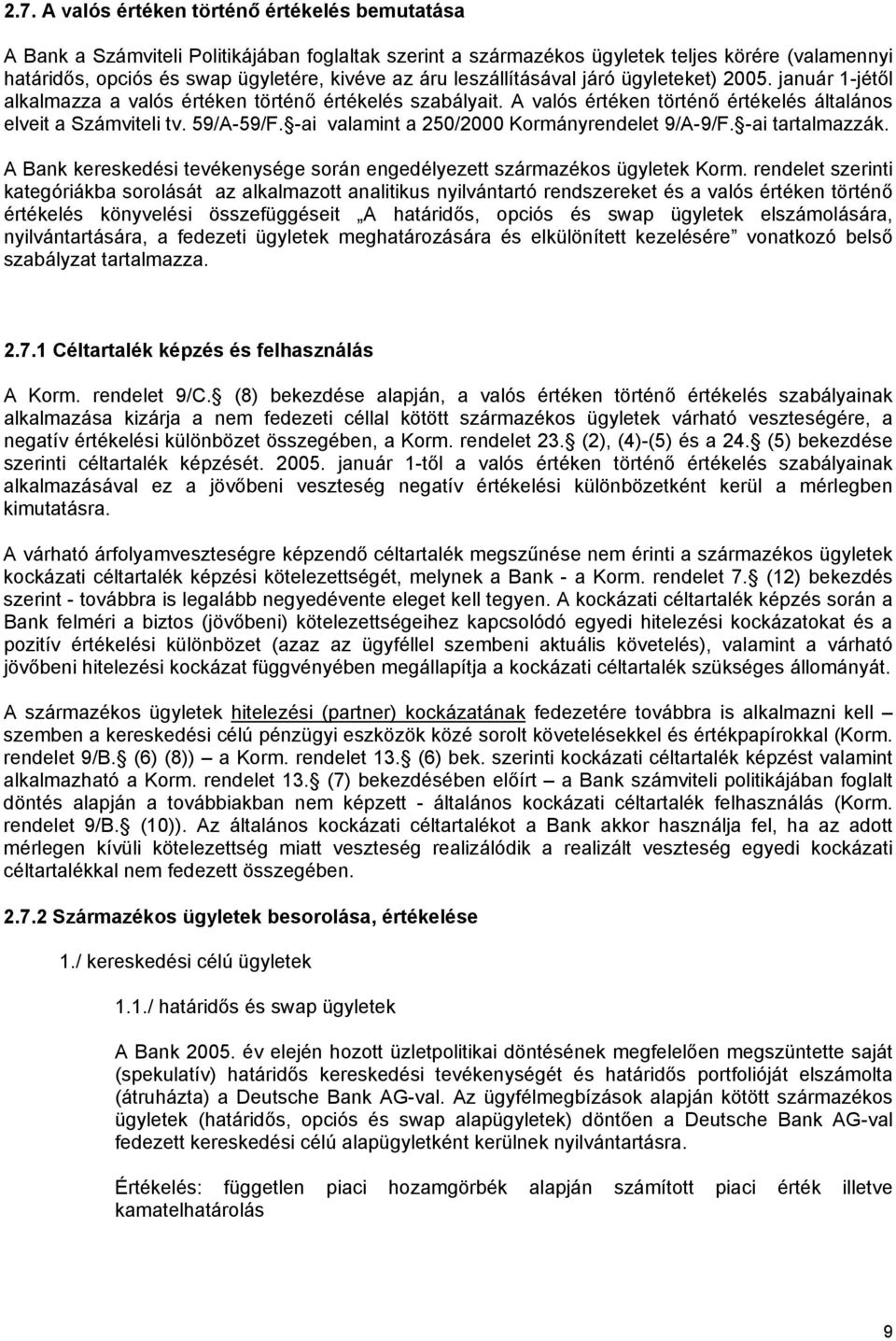 -ai valamint a 250/2000 Kormányrendelet 9/A-9/F. -ai tartalmazzák. A Bank kereskedési tevékenysége során engedélyezett származékos ügyletek Korm.