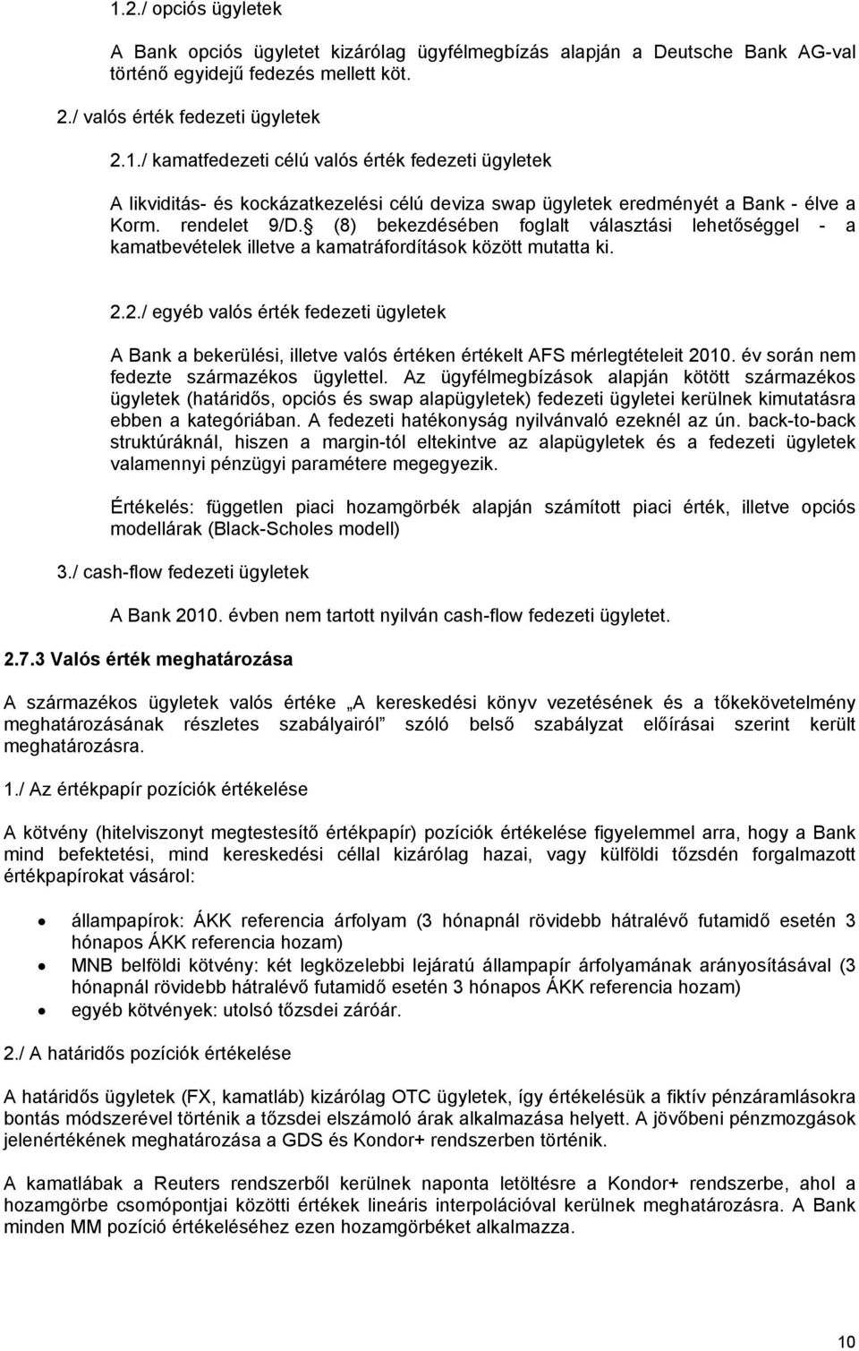 2./ egyéb valós érték fedezeti ügyletek A Bank a bekerülési, illetve valós értéken értékelt AFS mérlegtételeit 2010. év során nem fedezte származékos ügylettel.