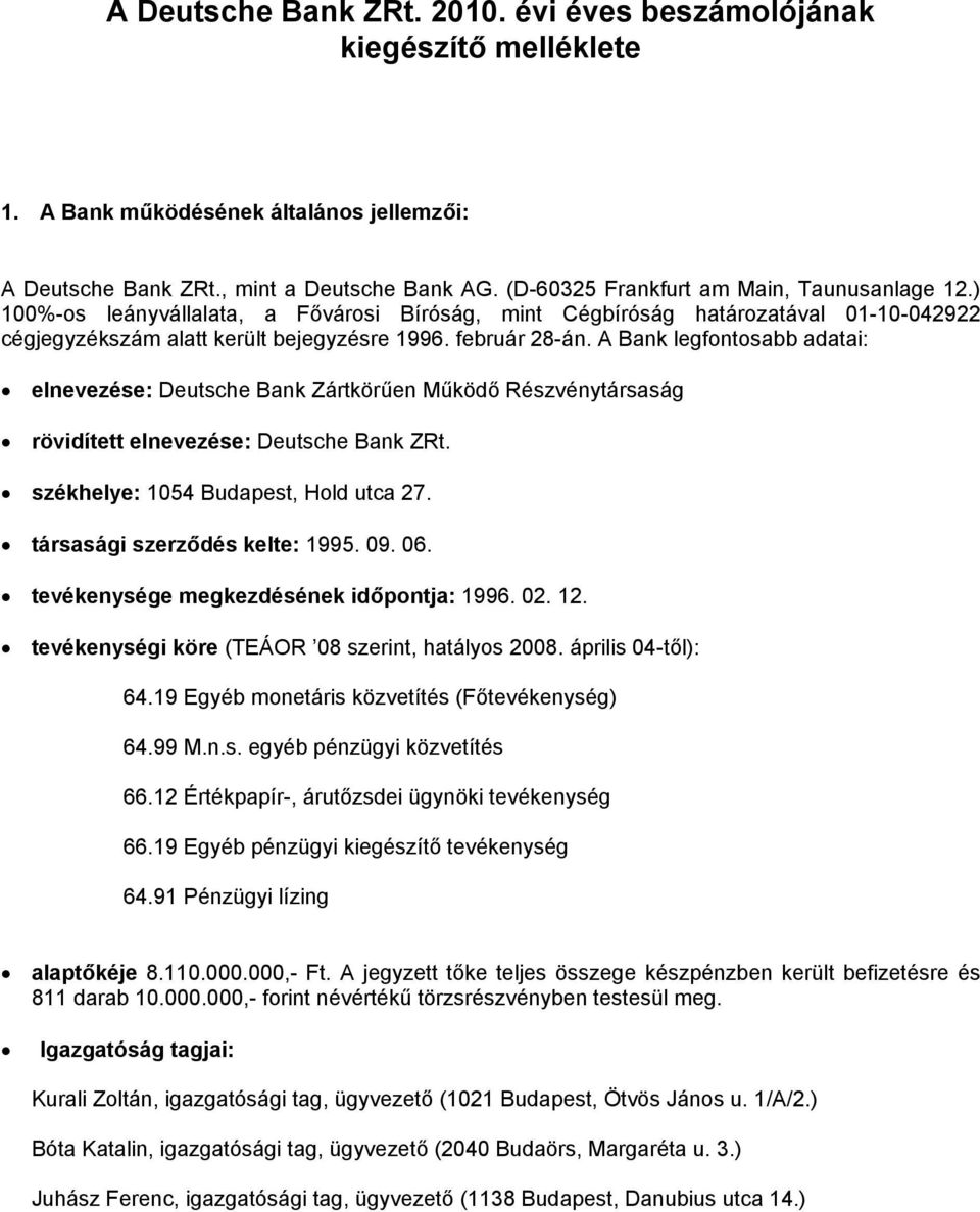 A Bank legfontosabb adatai: elnevezése: Deutsche Bank Zártkörűen Működő Részvénytársaság rövidített elnevezése: Deutsche Bank ZRt. székhelye: 1054 Budapest, Hold utca 27.