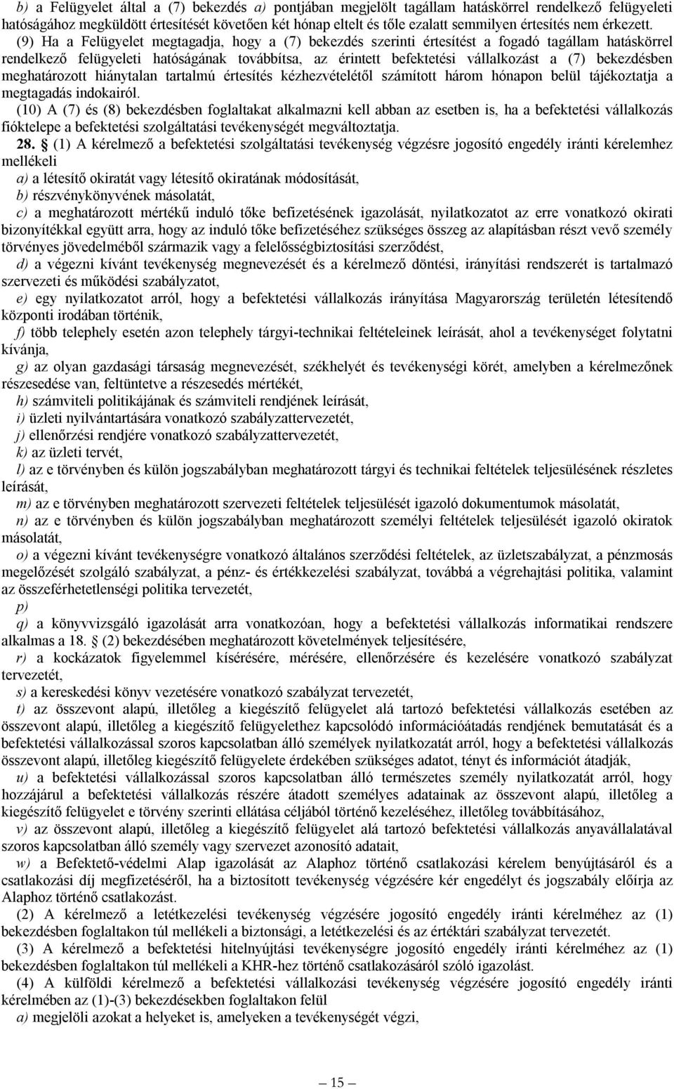 (9) Ha a Felügyelet megtagadja, hogy a (7) bekezdés szerinti értesítést a fogadó tagállam hatáskörrel rendelkező felügyeleti hatóságának továbbítsa, az érintett befektetési vállalkozást a (7)