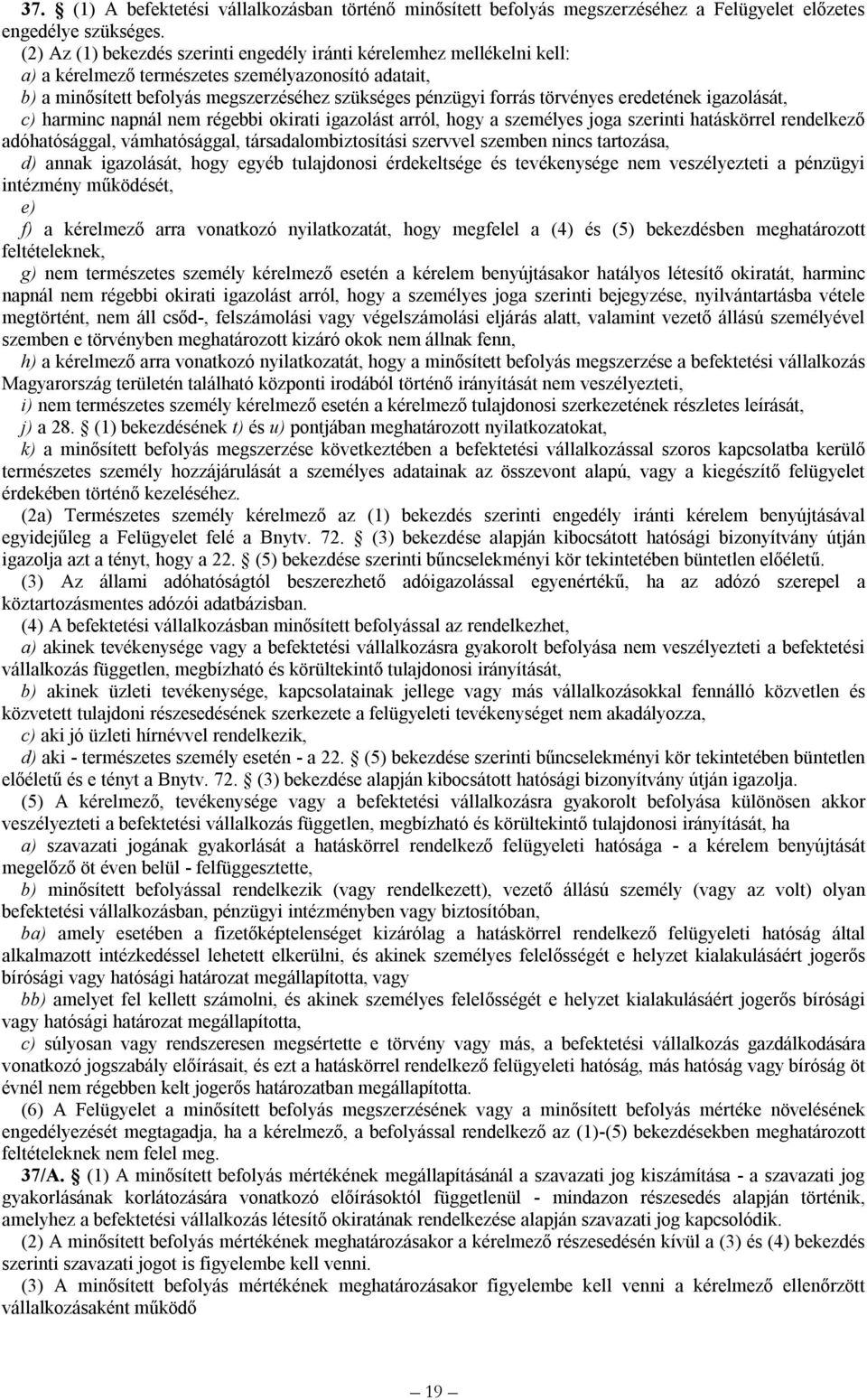 törvényes eredetének igazolását, c) harminc napnál nem régebbi okirati igazolást arról, hogy a személyes joga szerinti hatáskörrel rendelkező adóhatósággal, vámhatósággal, társadalombiztosítási