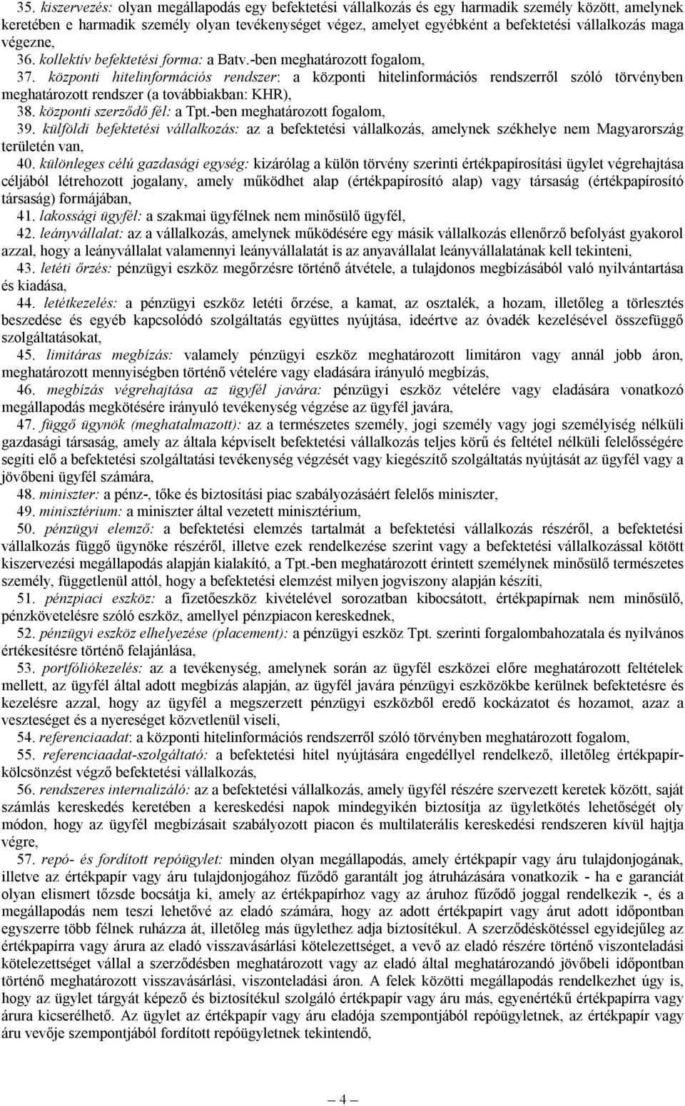 központi hitelinformációs rendszer: a központi hitelinformációs rendszerről szóló törvényben meghatározott rendszer (a továbbiakban: KHR), 38. központi szerződő fél: a Tpt.