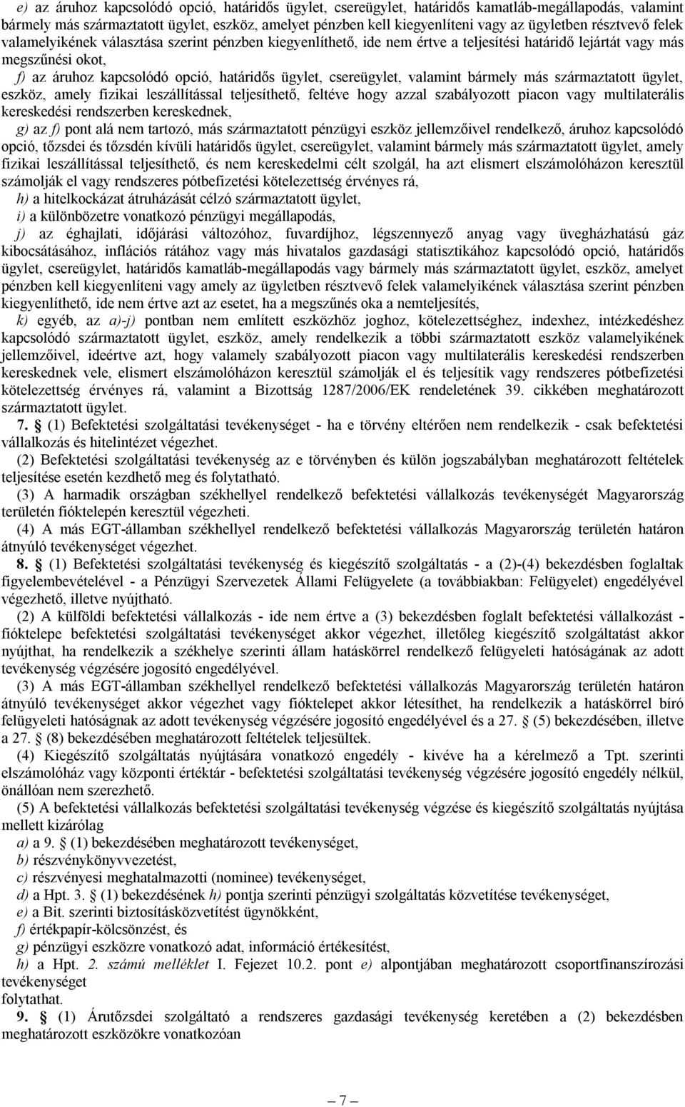 csereügylet, valamint bármely más származtatott ügylet, eszköz, amely fizikai leszállítással teljesíthető, feltéve hogy azzal szabályozott piacon vagy multilaterális kereskedési rendszerben