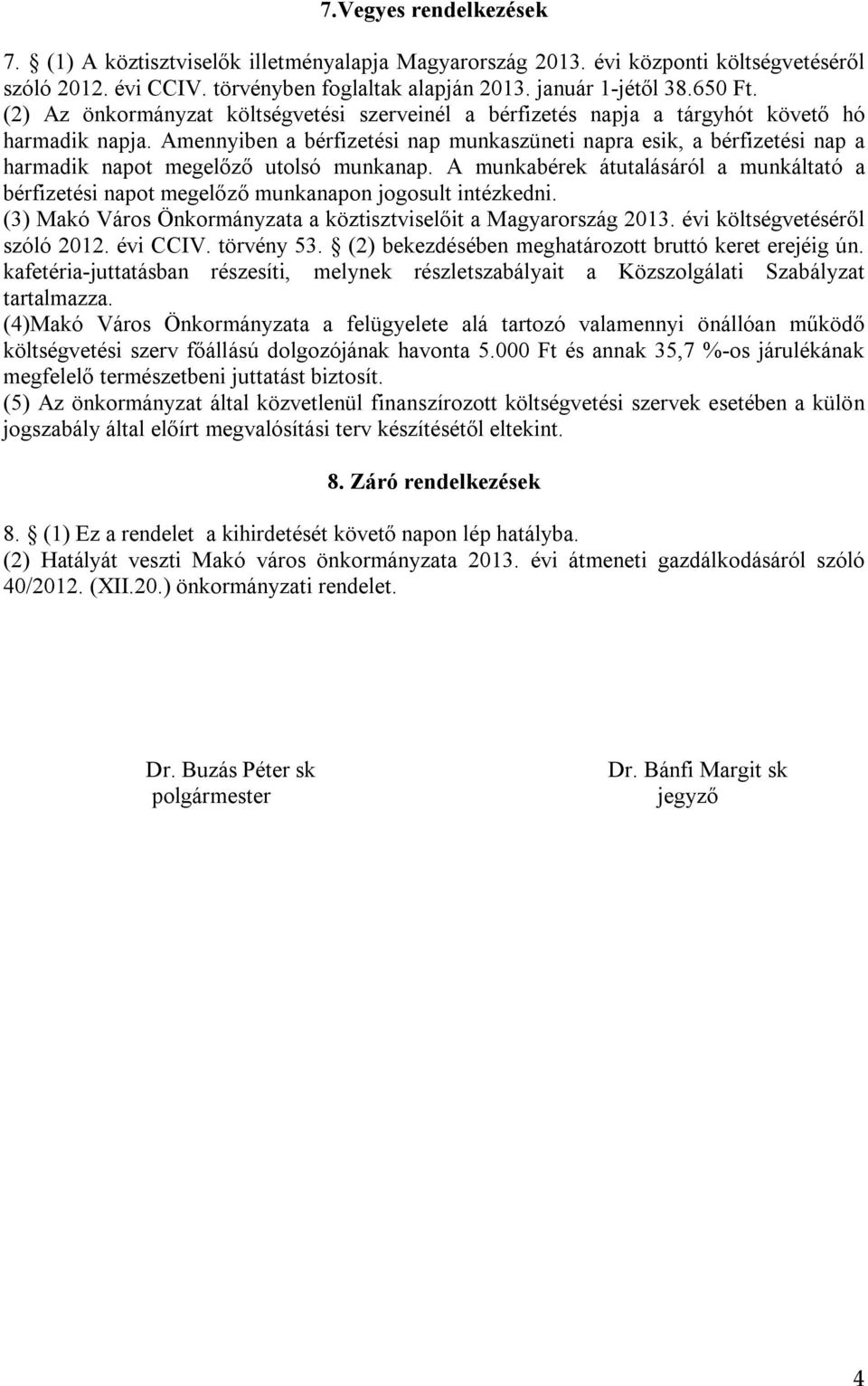 Amennyiben a bérfizetési nap munkaszüneti napra esik, a bérfizetési nap a harmadik napot megelőző utolsó munkanap.