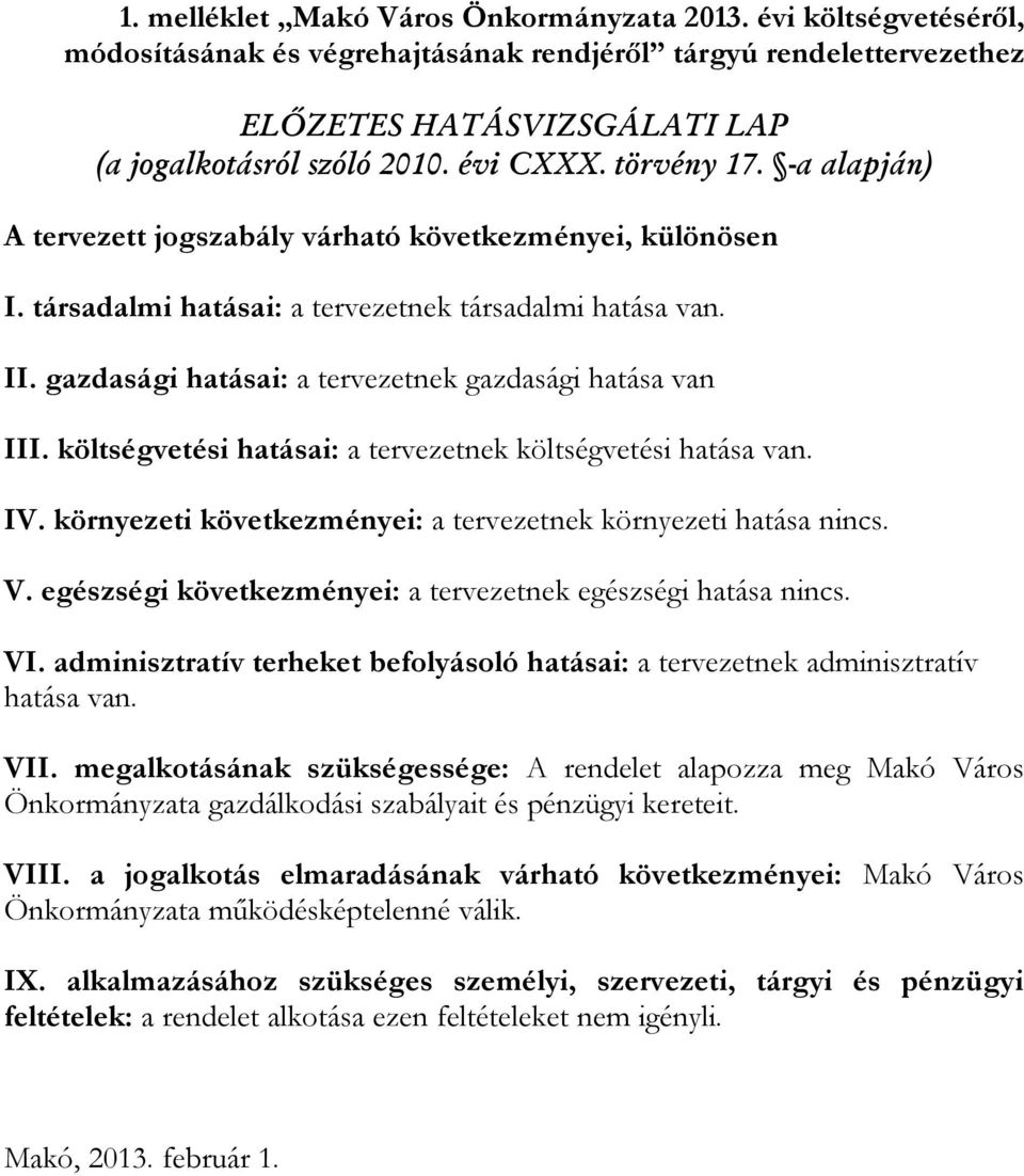 gazdasági hatásai: a tervezetnek gazdasági hatása van III. költségvetési hatásai: a tervezetnek költségvetési hatása van. IV. környezeti következményei: a tervezetnek környezeti hatása nincs. V.